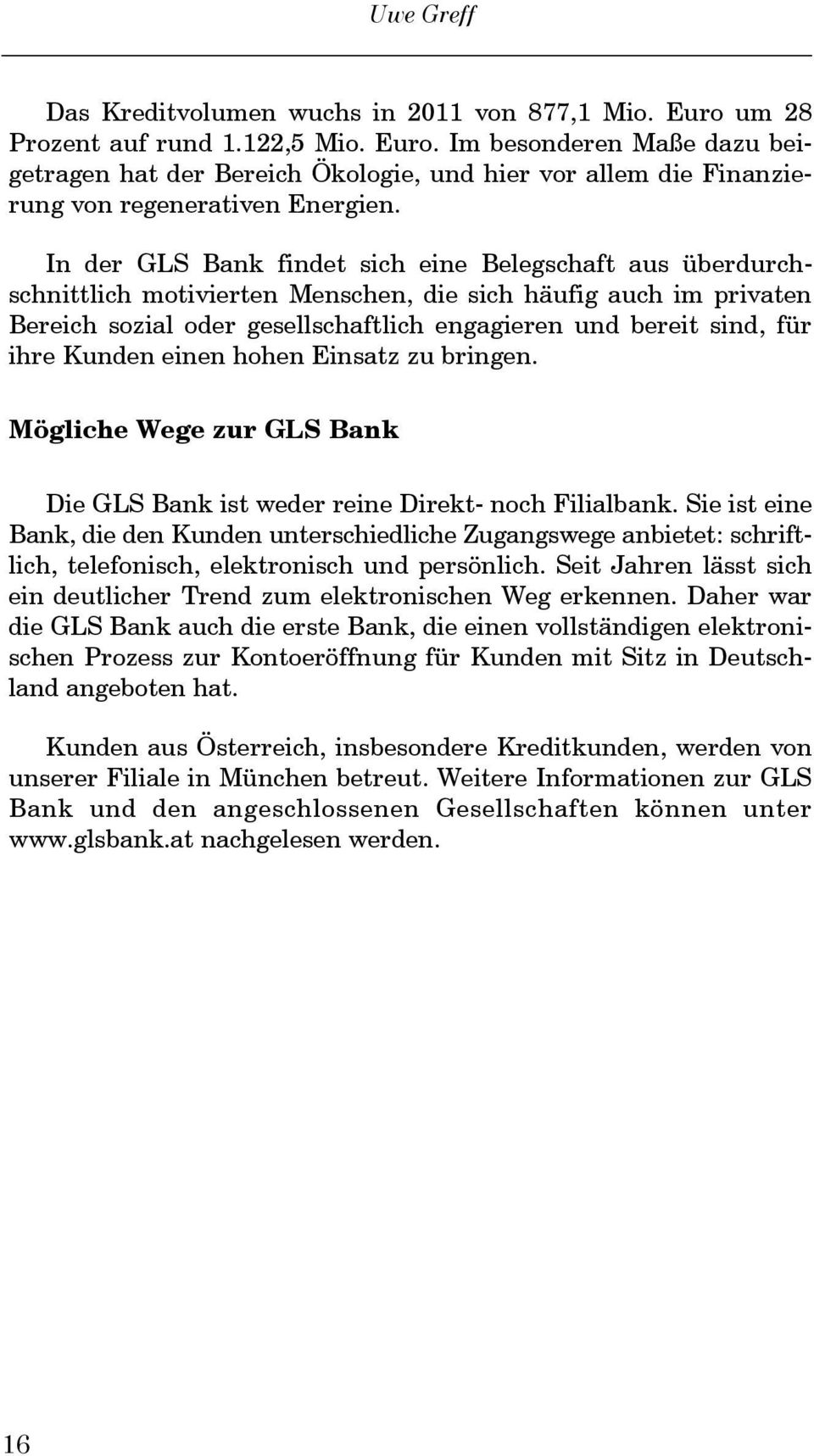 Kunden einen hohen Einsatz zu bringen. Mögliche Wege zur GLS Bank Die GLS Bank ist weder reine Direkt- noch Filialbank.