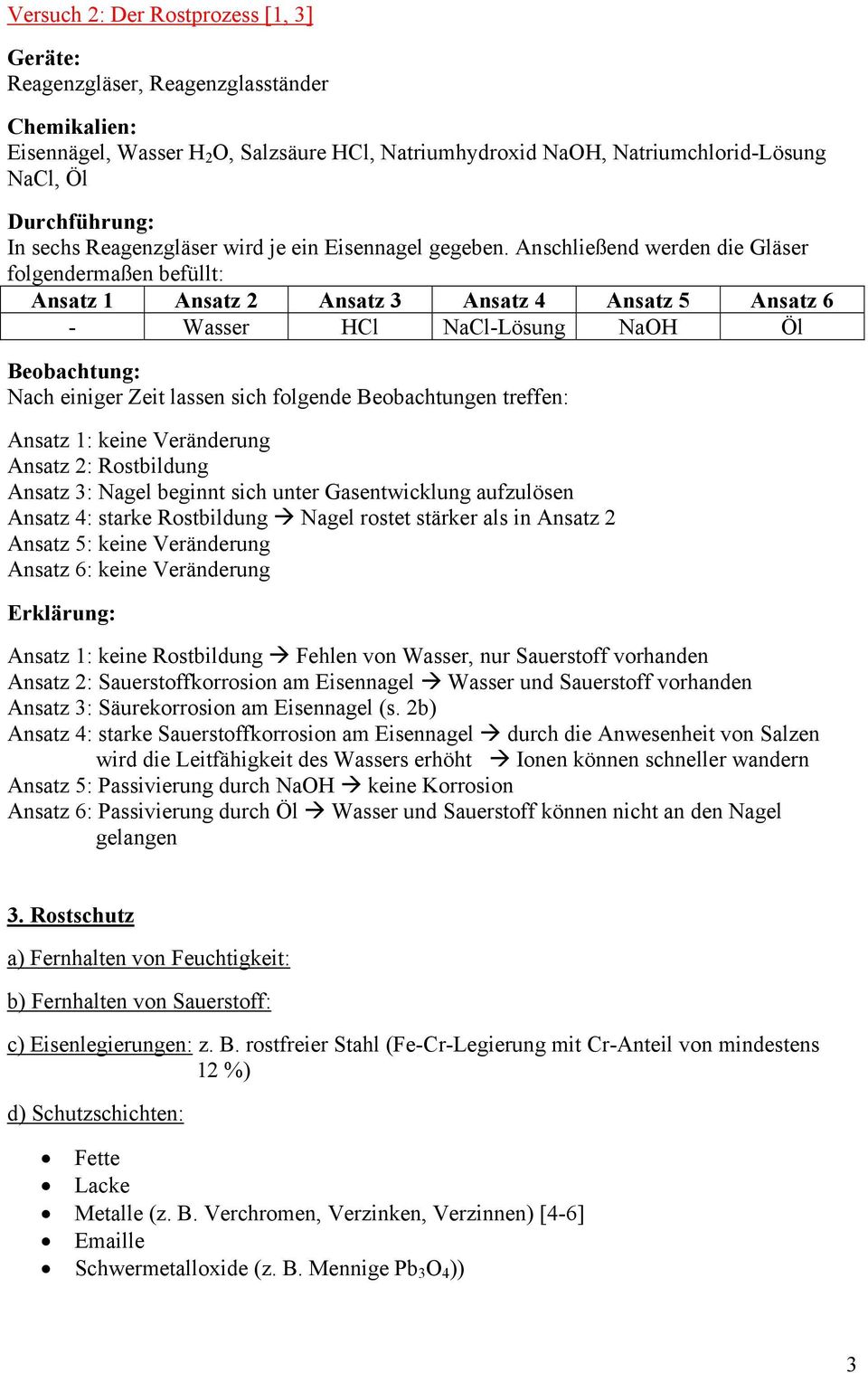 Anschließend werden die Gläser folgendermaßen befüllt: Ansatz 1 Ansatz 2 Ansatz 3 Ansatz 4 Ansatz 5 Ansatz 6 - Wasser HCl NaCl-Lösung NaOH Öl Nach einiger Zeit lassen sich folgende Beobachtungen