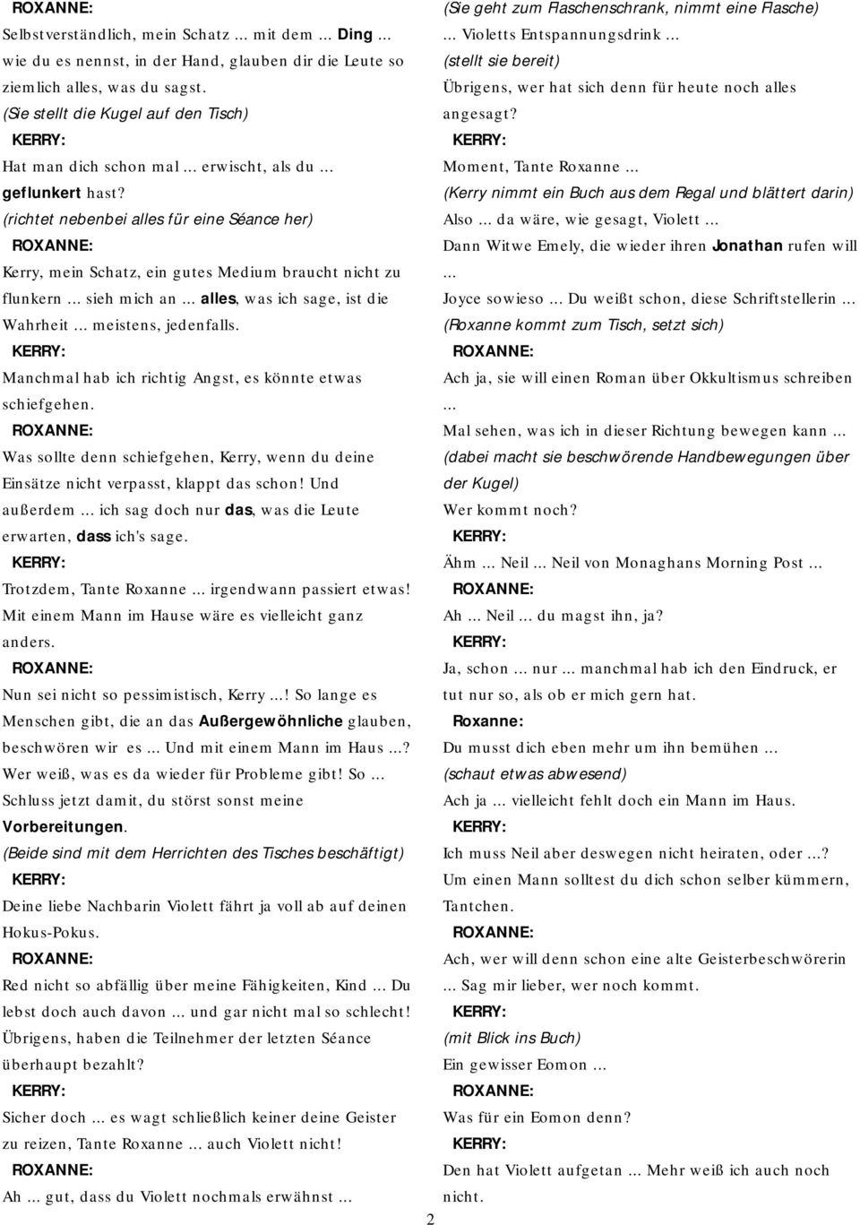 (richtet nebenbei alles für eine Séance her) Kerry, mein Schatz, ein gutes Medium braucht nicht zu flunkern sieh mich an alles, was ich sage, ist die Wahrheit meistens, jedenfalls.