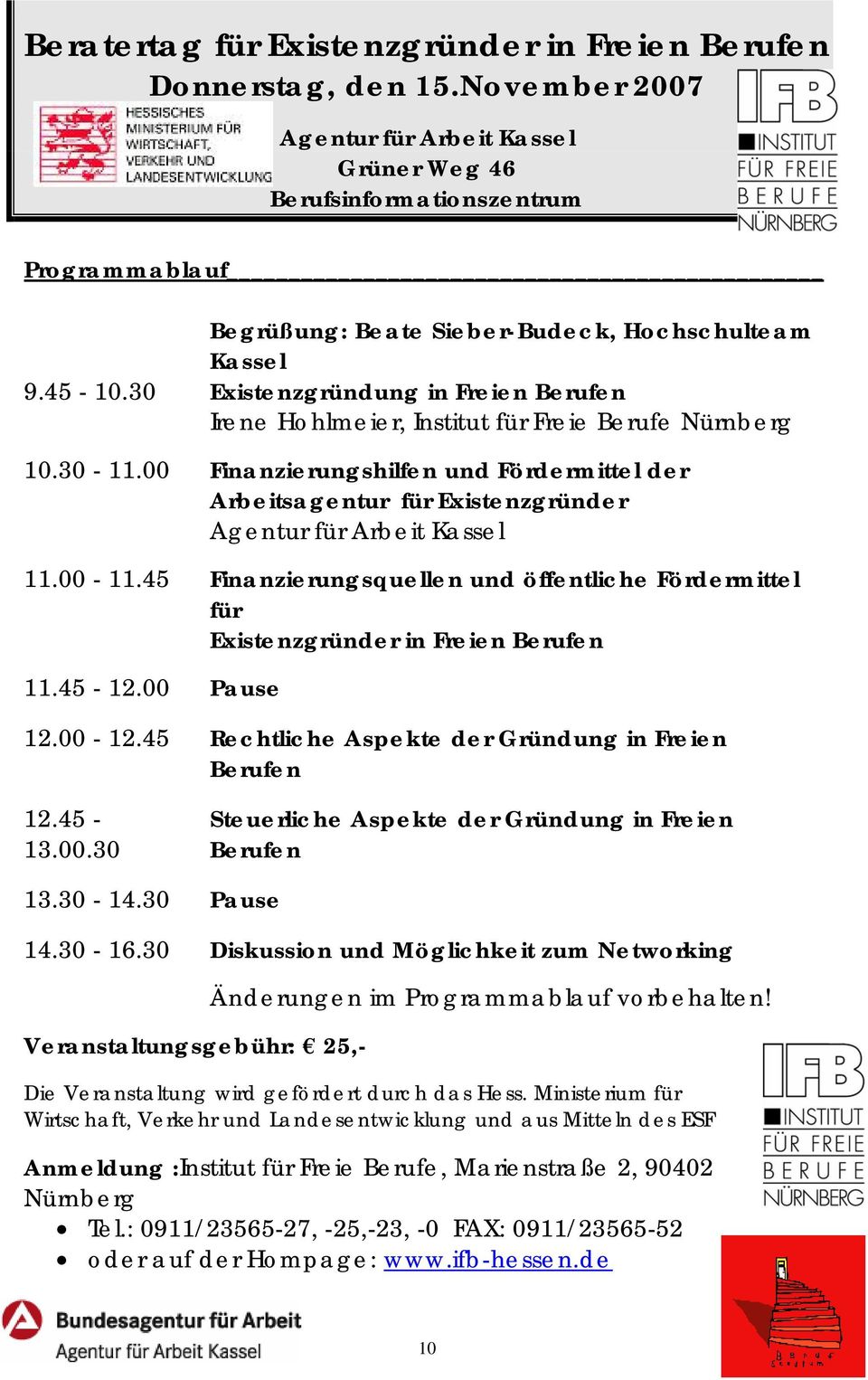 45 Finanzierungsquellen und öffentliche Fördermittel für Existenzgründer in Freien Berufen 11.45-12.00 Pause 12.00-12.45 Rechtliche Aspekte der Gründung in Freien Berufen 12.45-13.00.30 Steuerliche Aspekte der Gründung in Freien Berufen 13.