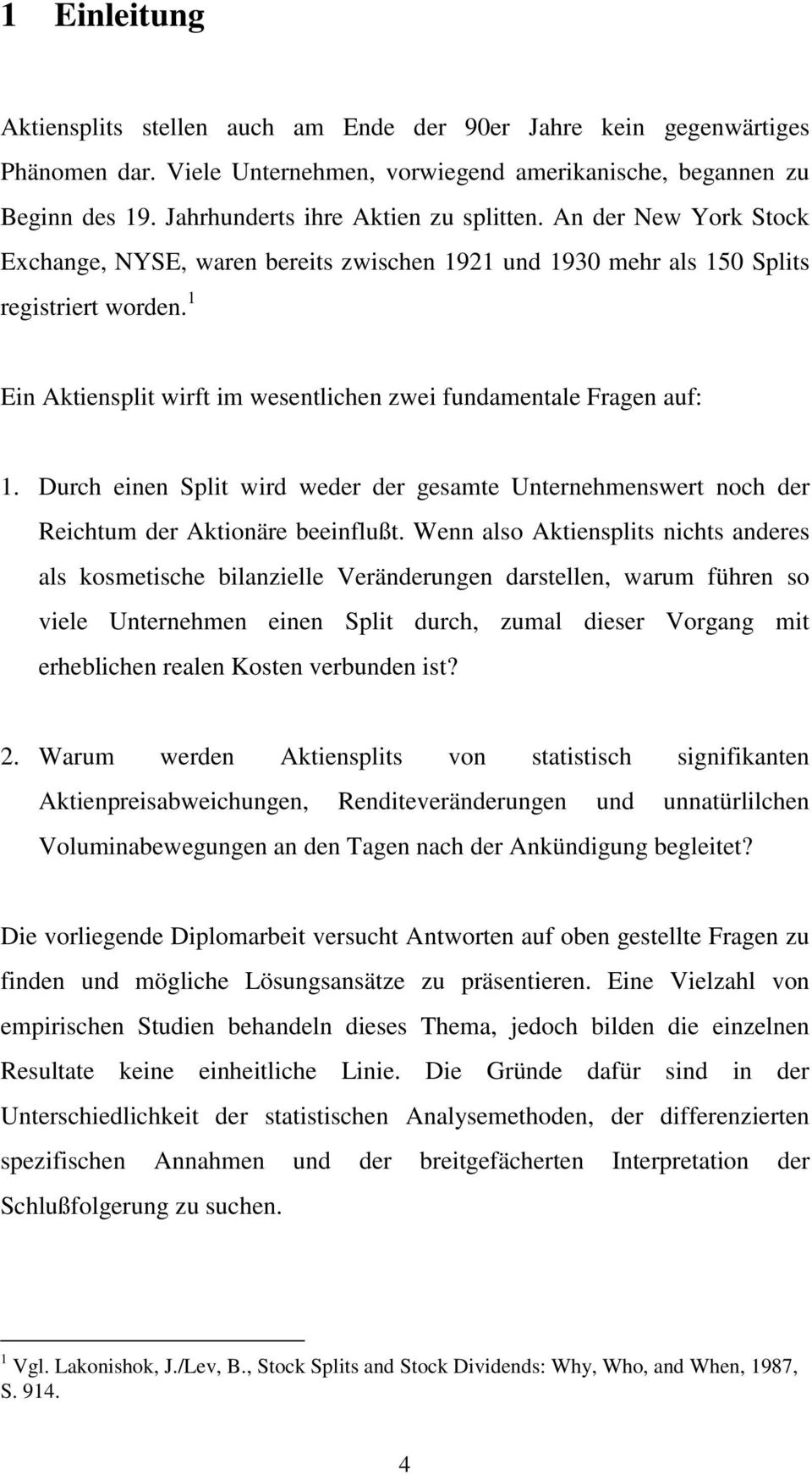 1 Ein Aktiensplit wirft im wesentlichen zwei fundamentale Fragen auf: 1. Durch einen Split wird weder der gesamte Unternehmenswert noch der Reichtum der Aktionäre beeinflußt.