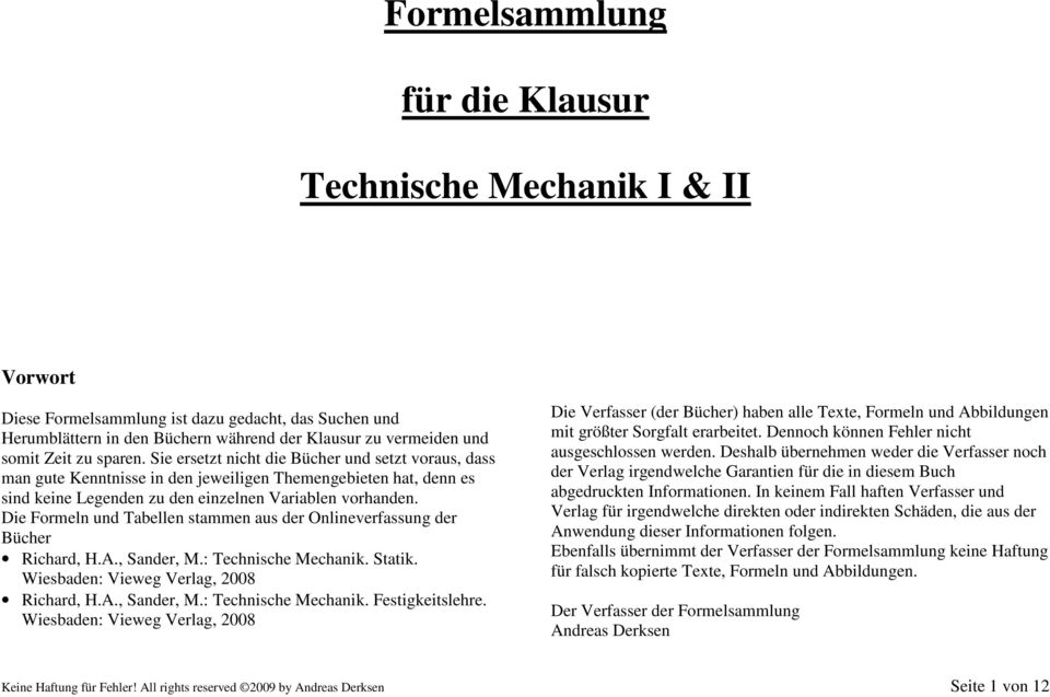 Die Formeln und Tabellen stammen aus der Onlineverfassung der Bücher Richard, H.A., Sander, M.: Technische Mechanik. Statik. Wiesbaden: Vieweg Verlag, 2008 Richard, H.A., Sander, M.: Technische Mechanik. Festigkeitslehre.