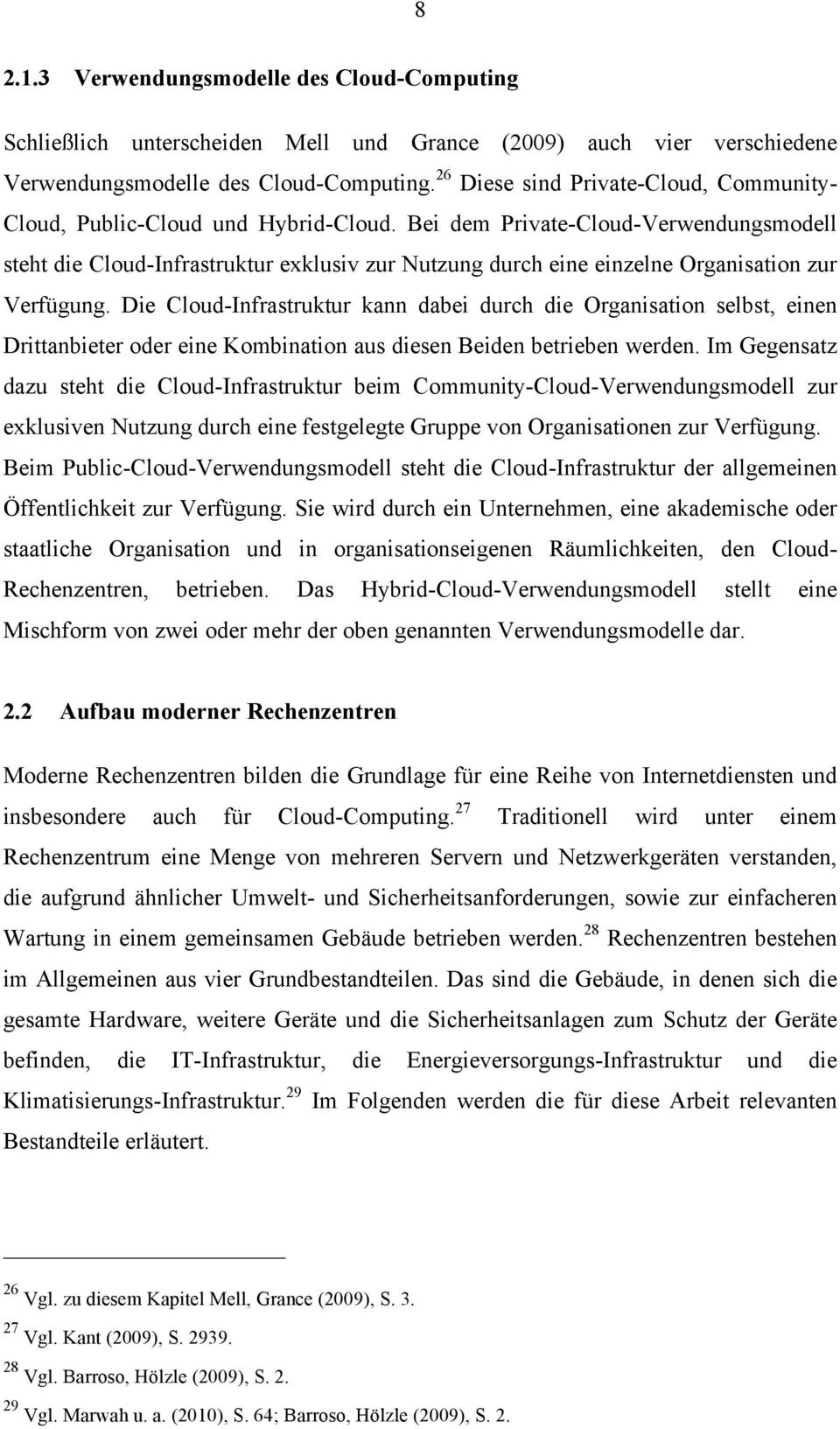 Bei dem Private-Cloud-Verwendungsmodell steht die Cloud-Infrastruktur exklusiv zur Nutzung durch eine einzelne Organisation zur Verfügung.