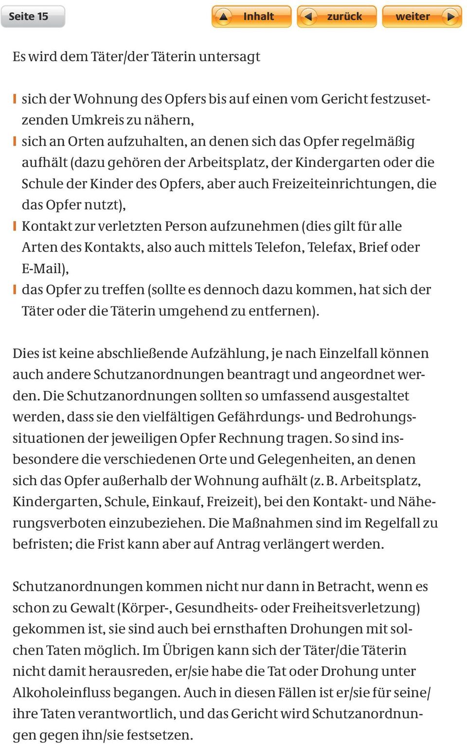 aufzunehmen (dies gilt für alle Arten des Kontakts, also auch mittels Telefon, Telefax, Brief oder E-Mail), I das Opfer zu treffen (sollte es dennoch dazu kommen, hat sich der Täter oder die Täterin