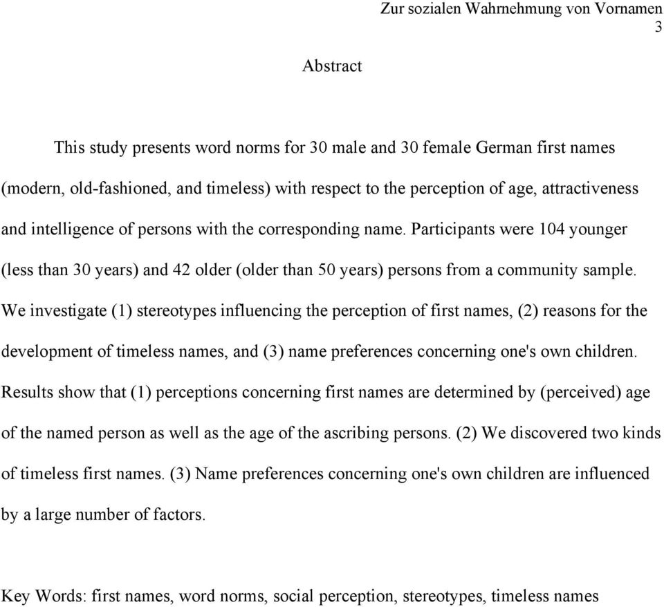 We investigate (1) stereotypes influencing the perception of first names, (2) reasons for the development of timeless names, and (3) name preferences concerning one's own children.