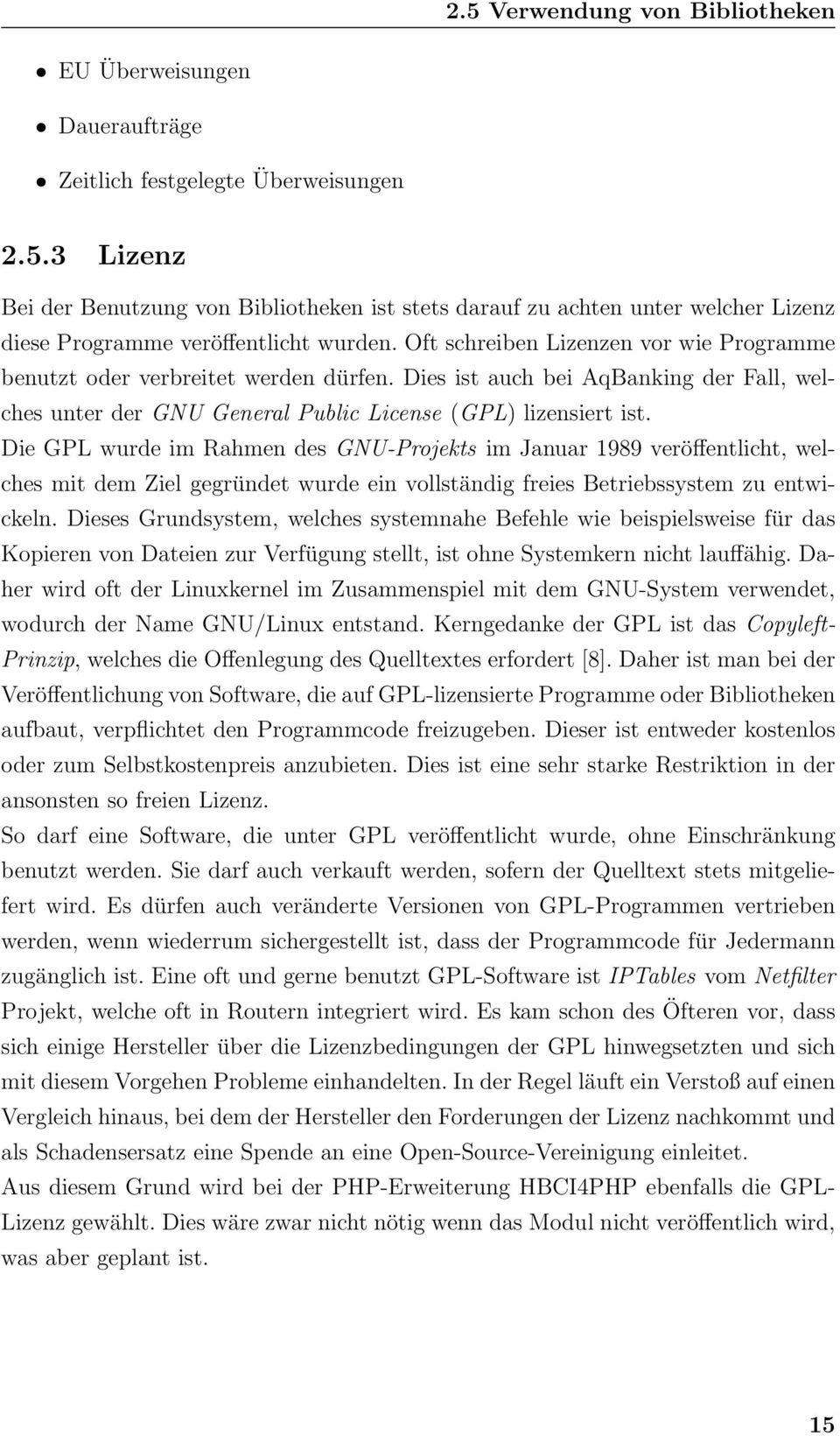 Die GPL wurde im Rahmen des GNU-Projekts im Januar 1989 veröffentlicht, welches mit dem Ziel gegründet wurde ein vollständig freies Betriebssystem zu entwickeln.