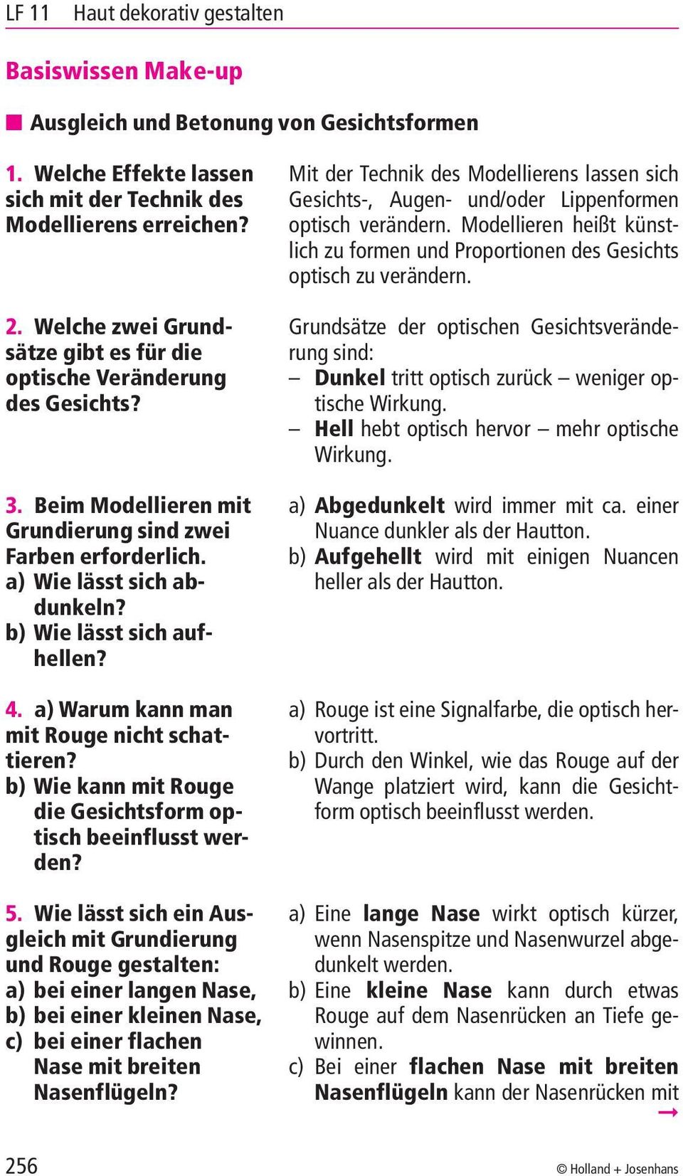 4. a) Warum kann man mit Rouge nicht schattieren? b) Wie kann mit Rouge die Gesichtsform optisch beeinflusst werden? 5.