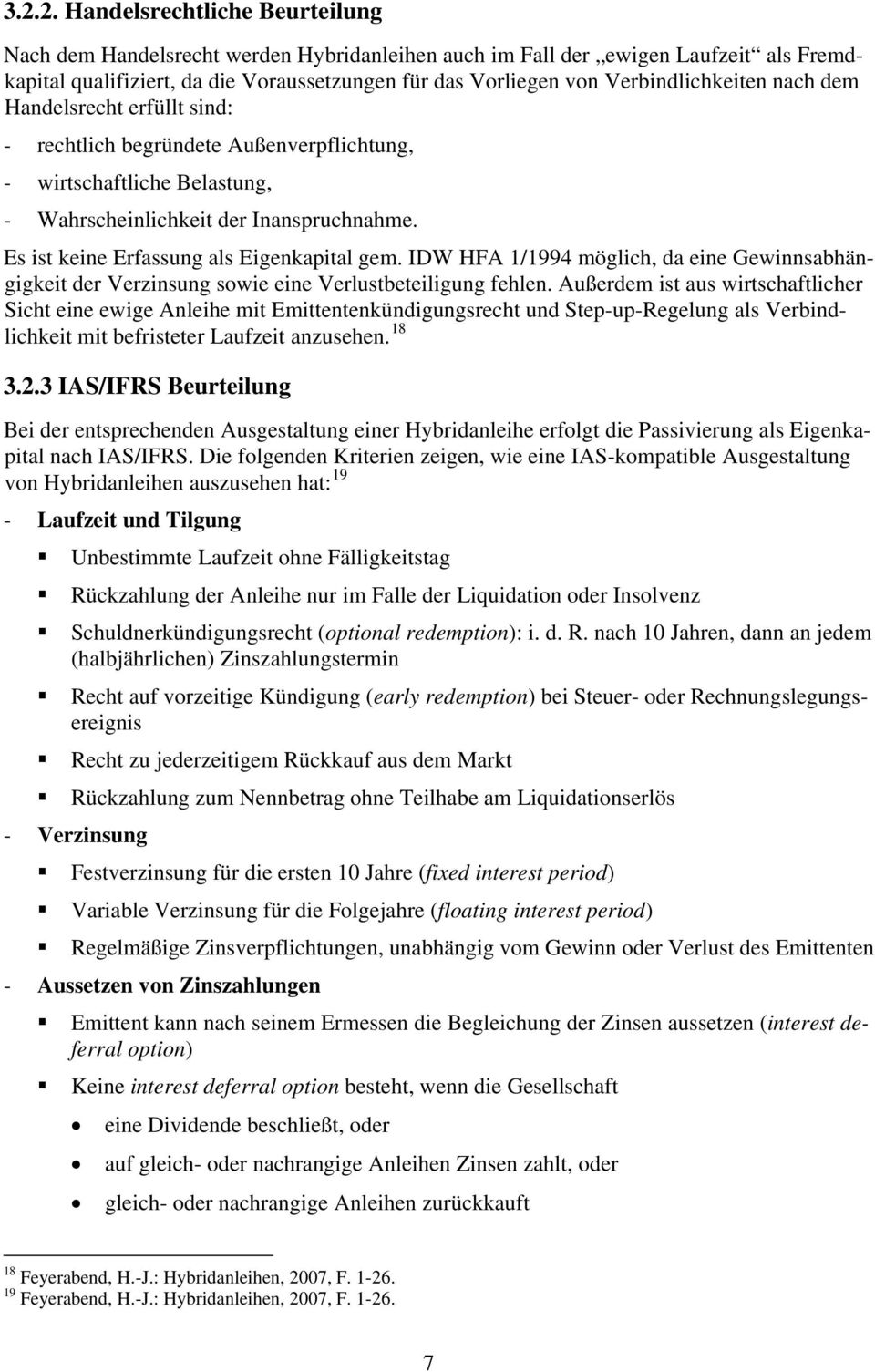 Es ist keine Erfassung als Eigenkapital gem. IDW HFA 1/1994 möglich, da eine Gewinnsabhängigkeit der Verzinsung sowie eine Verlustbeteiligung fehlen.