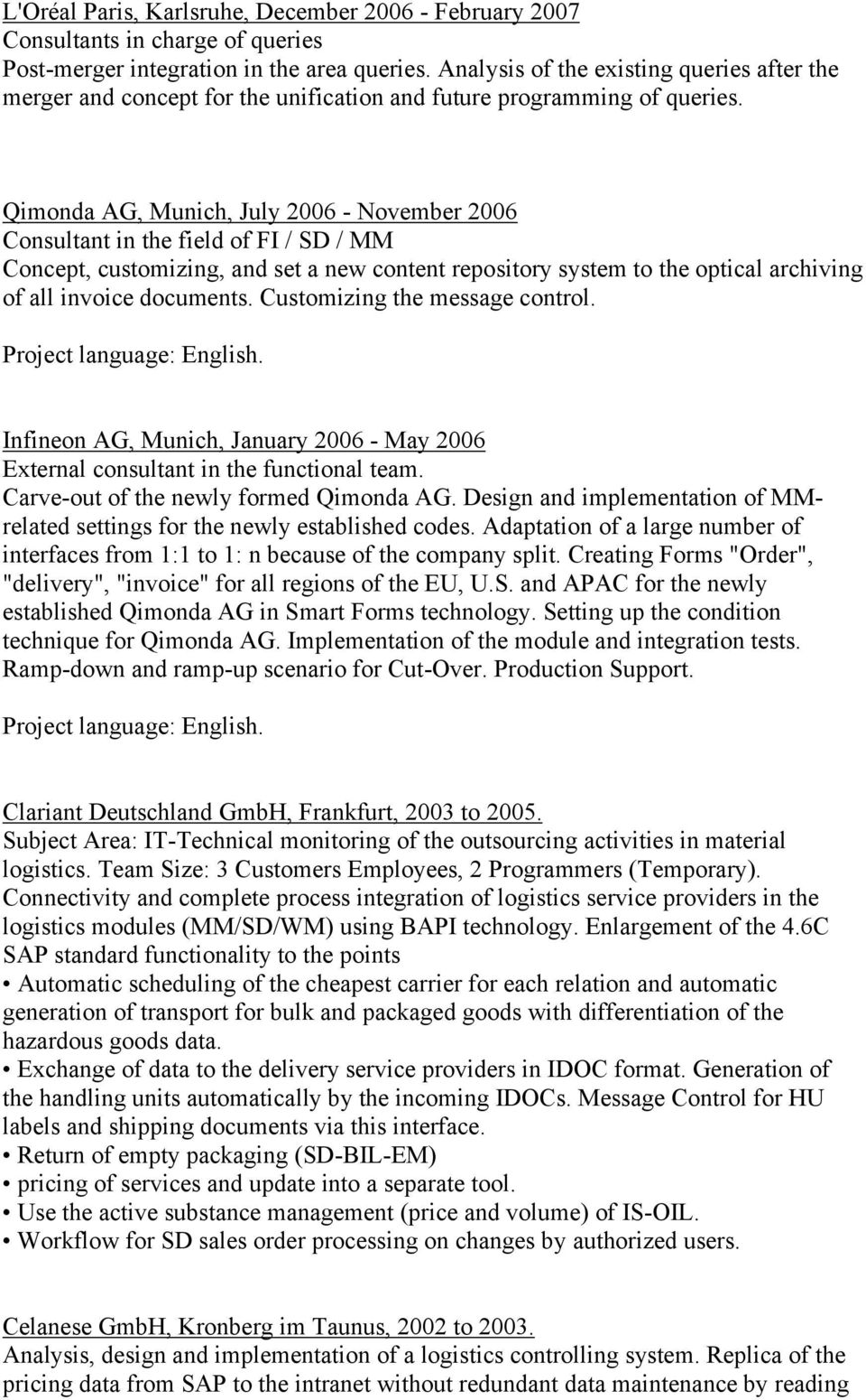 Qimonda AG, Munich, July 2006 - November 2006 Consultant in the field of FI / SD / MM Concept, customizing, and set a new content repository system to the optical archiving of all invoice documents.