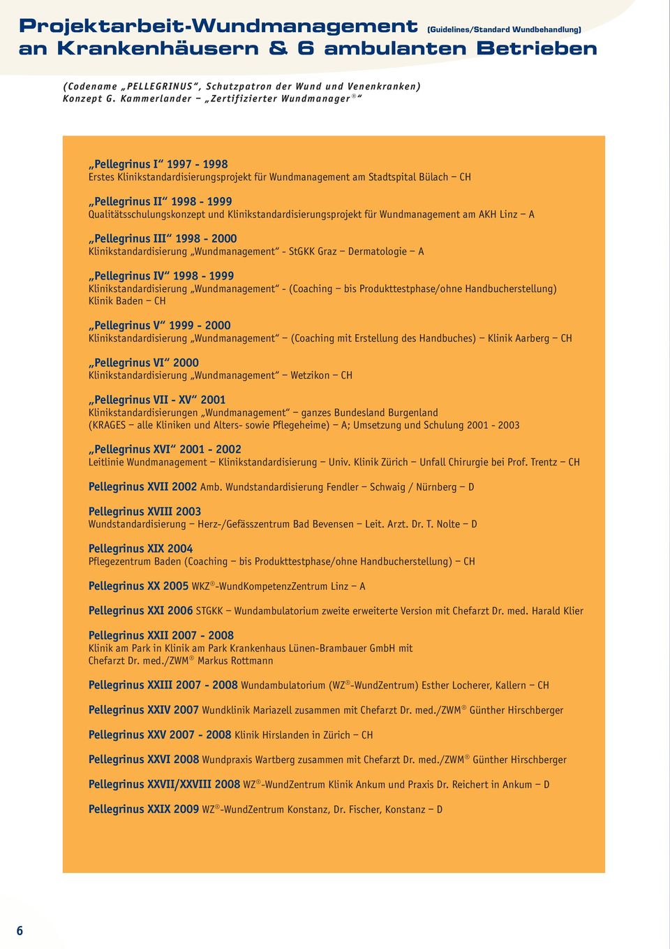 und Klinikstandardisierungsprojekt für Wundmanagement am AKH Linz A Pellegrinus III 1998-2000 Klinikstandardisierung Wundmanagement - StGKK Graz Dermatologie A Pellegrinus IV 1998-1999