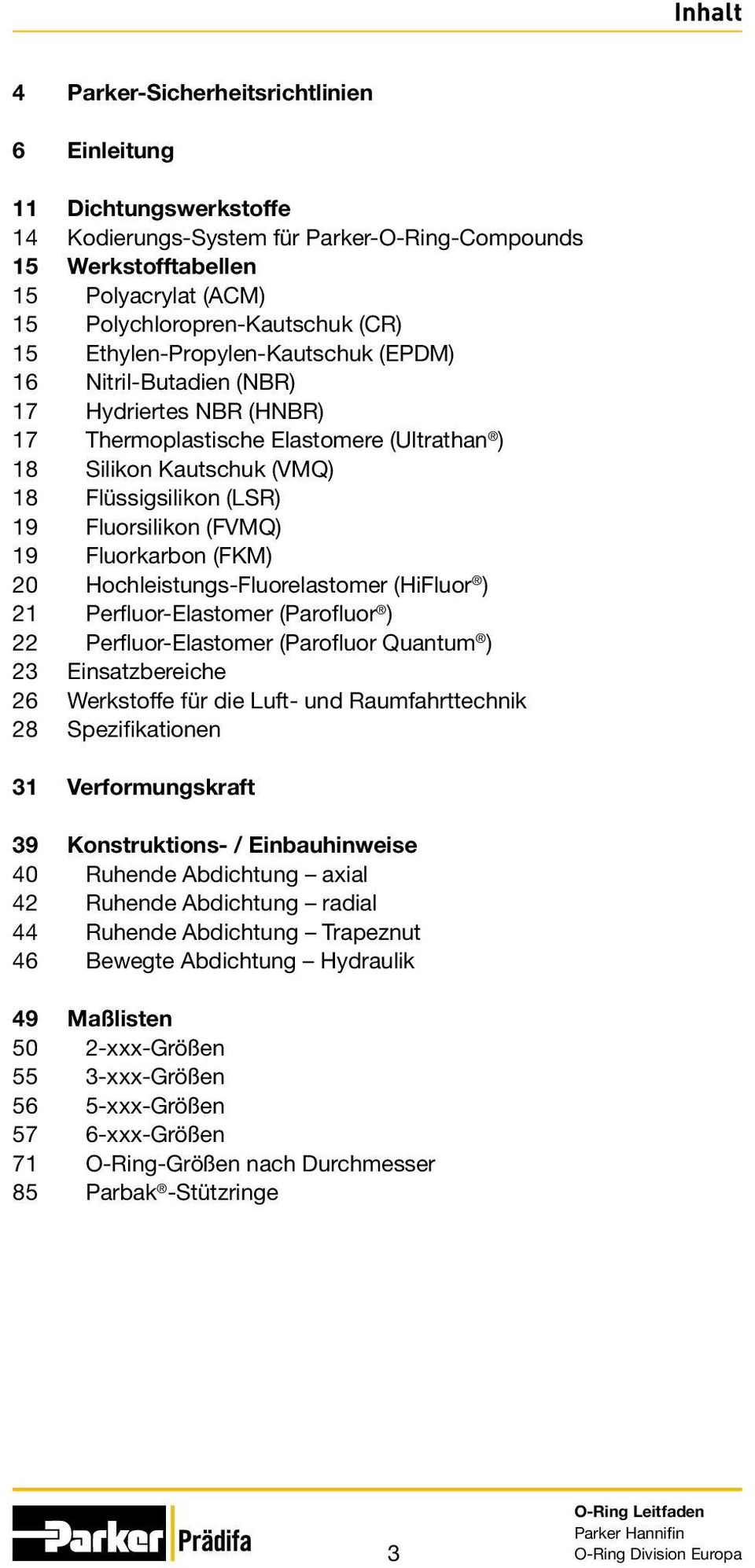 (FVMQ) 19 Fluorkarbon (FKM) 20 Hochleistungs-Fluorelastomer (HiFluor ) 21 Perfluor-Elastomer (Parofluor ) 22 Perfluor-Elastomer (Parofluor Quantum ) 23 Einsatzbereiche 26 Werkstoffe für die Luft- und