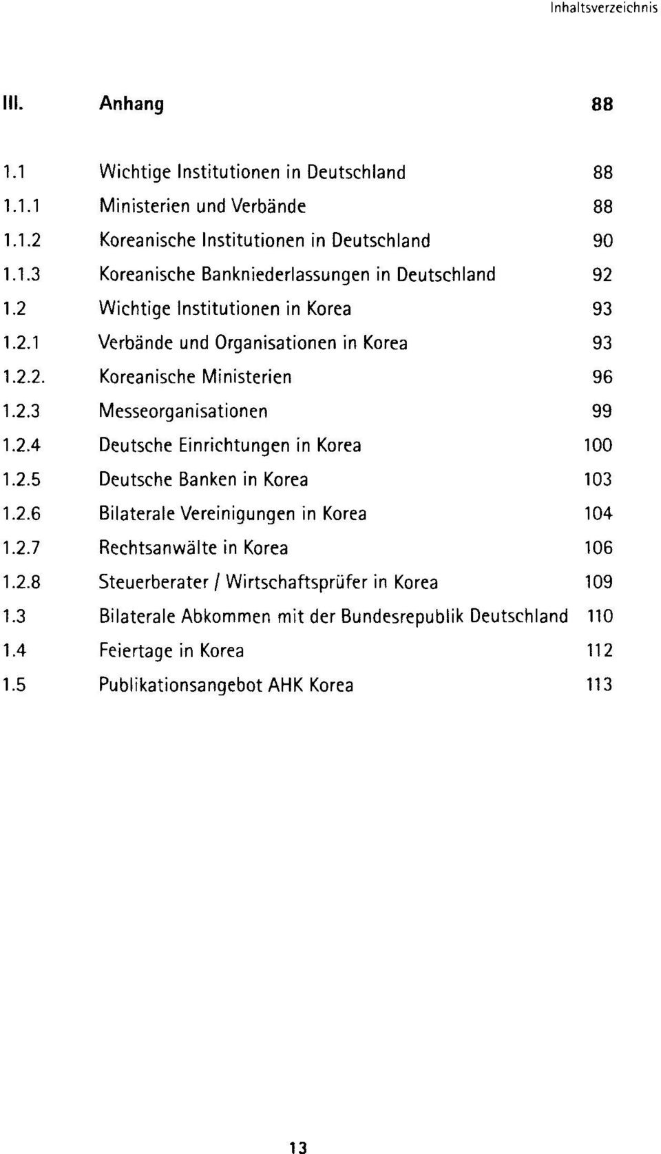2.5 Deutsche Banken in Korea 103 1.2.6 Bilaterale Vereinigungen in Korea 104 1.2.7 Rechtsanwälte in Korea 106 1.2.8 Steuerberater / Wirtschaftsprüfer in Korea 109 1.