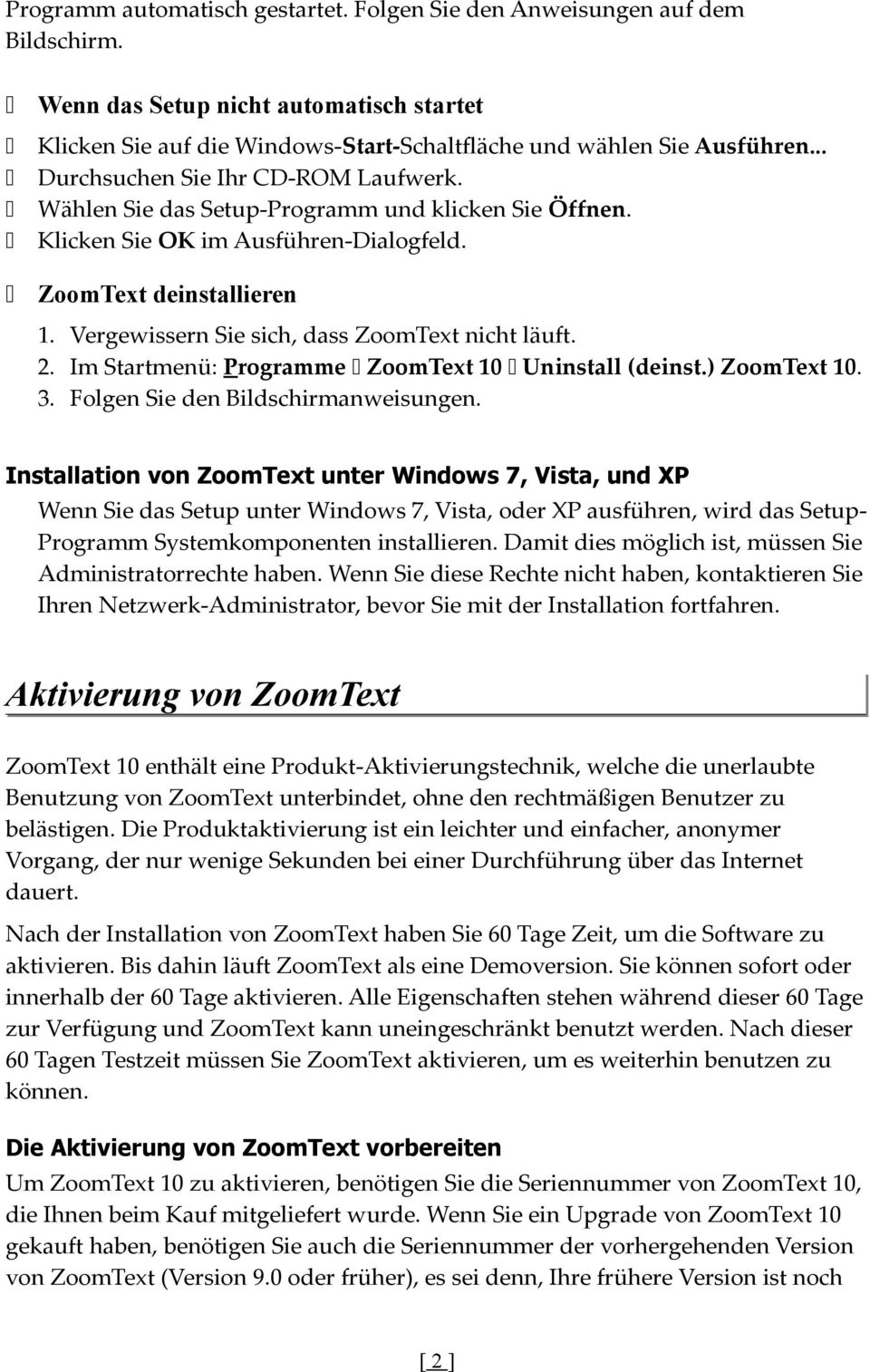 Vergewissern Sie sich, dass ZoomText nicht läuft. 2. Im Startmenü: Programme ZoomText 10 Uninstall (deinst.) ZoomText 10. 3. Folgen Sie den Bildschirmanweisungen.