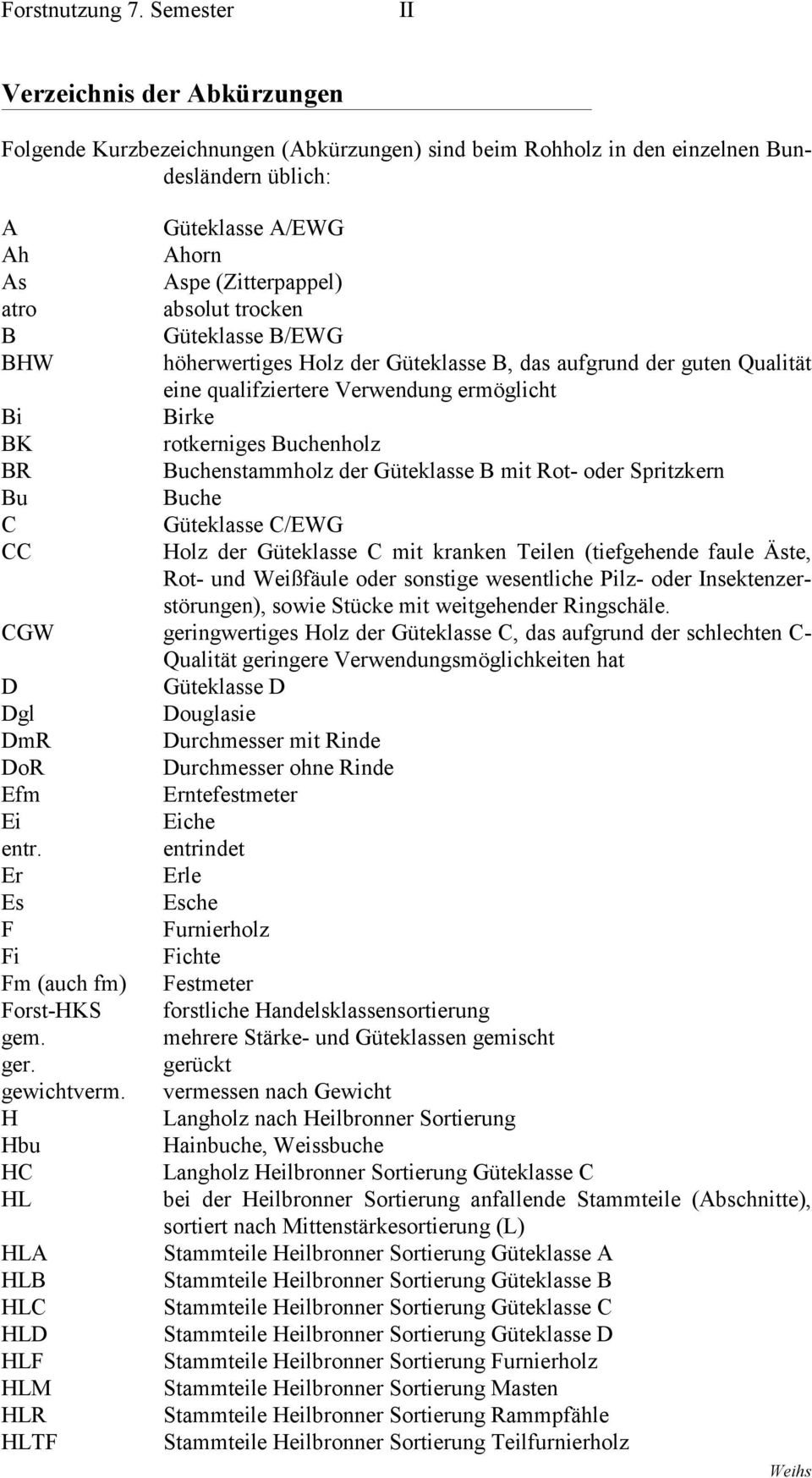 Güteklasse B mit Rot- oder Spritzkern Bu Buche C Güteklasse C/EWG CC Holz der Güteklasse C mit kranken Teilen (tiefgehende faule Äste, Rot- und Weißfäule oder sonstige wesentliche Pilz- oder