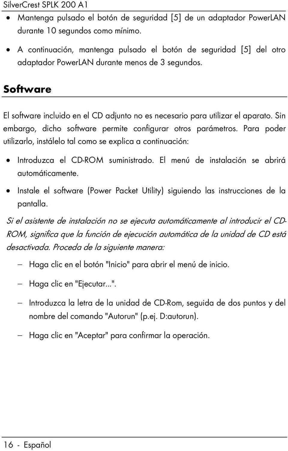 Software El software incluido en el CD adjunto no es necesario para utilizar el aparato. Sin embargo, dicho software permite configurar otros parámetros.