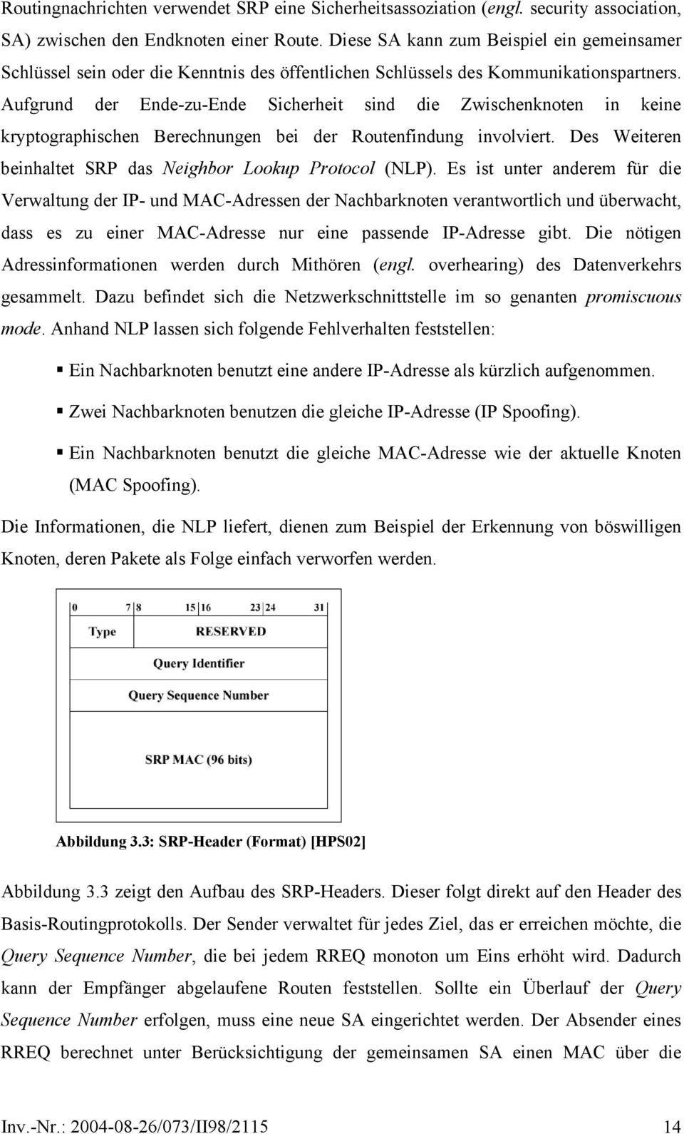 Aufgrund der Ende-zu-Ende Sicherheit sind die Zwischenknoten in keine kryptographischen Berechnungen bei der Routenfindung involviert. Des Weiteren beinhaltet SRP das Neighbor Lookup Protocol (NLP).