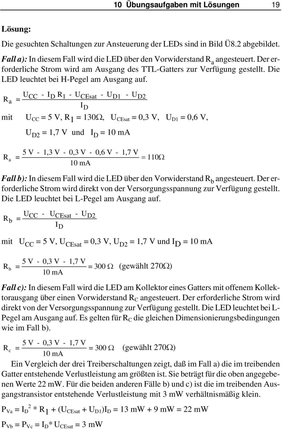 R = U CC - I D R - U CEsat - U D - U D2 a ID mit U CC = 5 V, R = 3Ω, U CEsat =,3 V, U D =,6 V, U D2 =,7 V und I D = ma 5 V -,3 V -,3 V -,6 V -,7 V R a = = Ω ma Fall b): In diesem Fall wird die LED