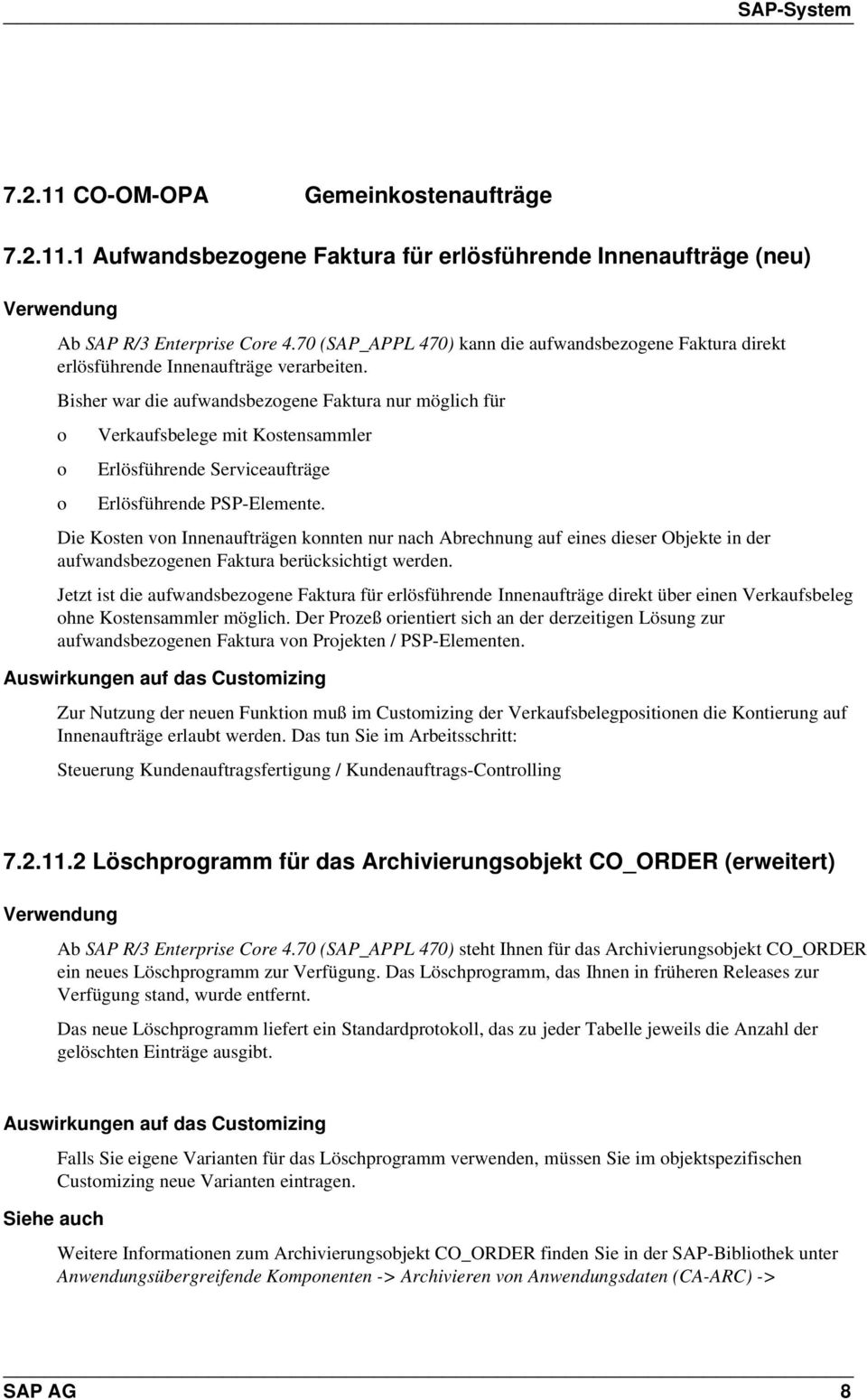 Bisher war die aufwandsbezgene Faktura nur möglich für Verkaufsbelege mit Kstensammler Erlösführende Serviceaufträge Erlösführende PSP-Elemente.