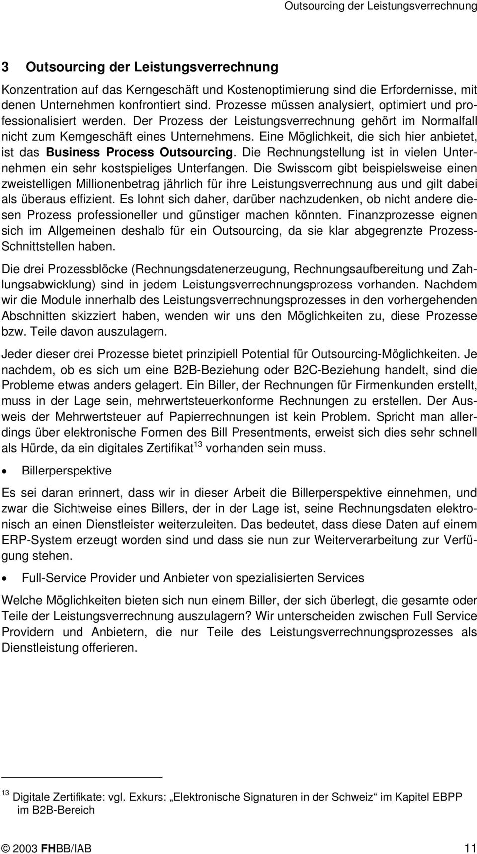 Eine Möglichkeit, die sich hier anbietet, ist das Business Process Outsourcing. Die Rechnungstellung ist in vielen Unternehmen ein sehr kostspieliges Unterfangen.