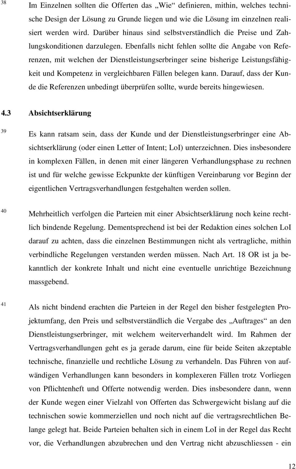 Ebenfalls nicht fehlen sollte die Angabe von Referenzen, mit welchen der Dienstleistungserbringer seine bisherige Leistungsfähigkeit und Kompetenz in vergleichbaren Fällen belegen kann.