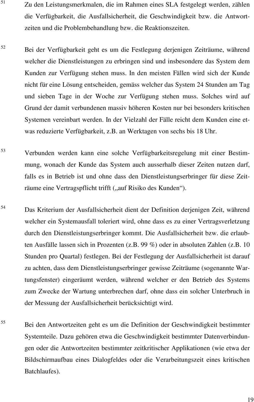 52 Bei der Verfügbarkeit geht es um die Festlegung derjenigen Zeiträume, während welcher die Dienstleistungen zu erbringen sind und insbesondere das System dem Kunden zur Verfügung stehen muss.