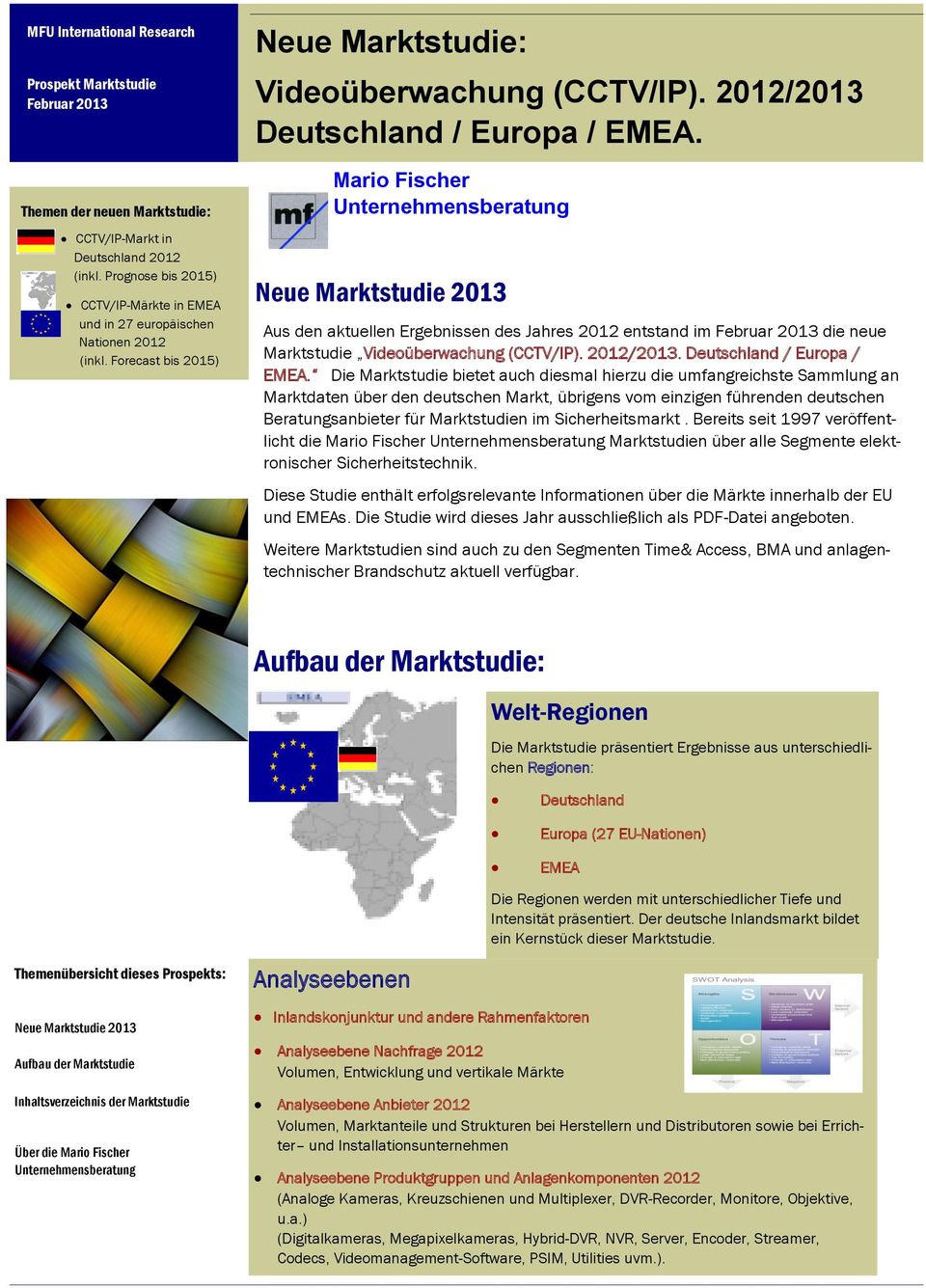 Mario Fischer Neue Marktstudie 2013 Aus den aktuellen Ergebnissen des Jahres entstand im Februar 2013 die neue Marktstudie Videoüberwachung (CCTV/IP). /2013. Deutschland / Europa / EMEA.