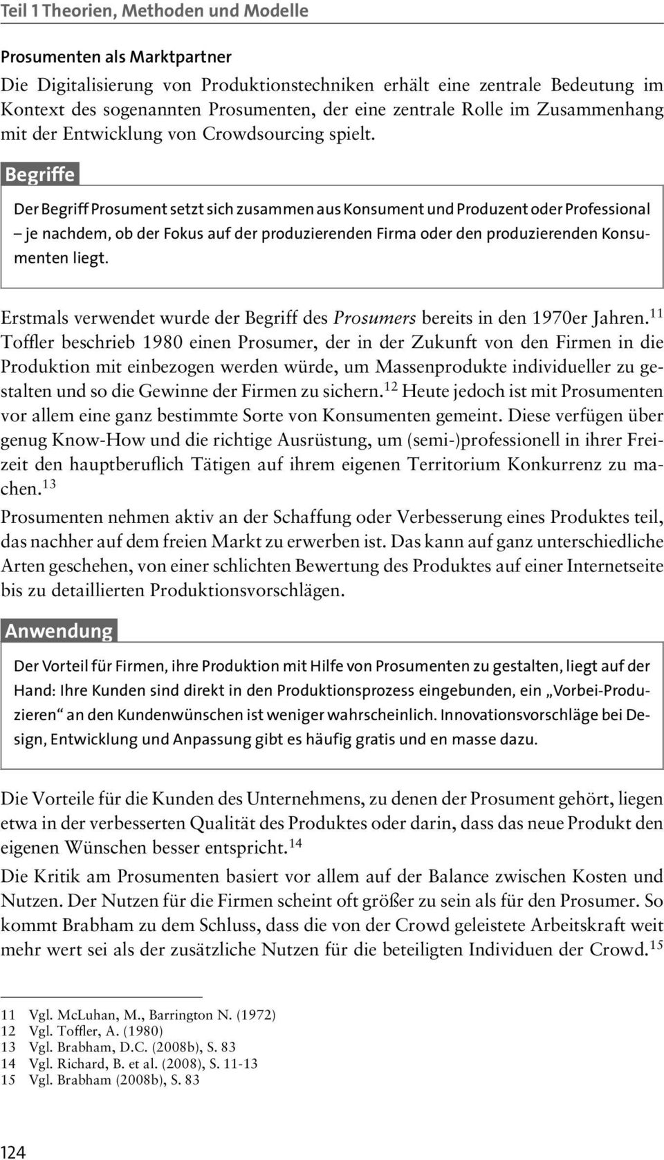 Begriffe Der Begriff Prosument setzt sich zusammen aus Konsument und Produzent oder Professional je nachdem, ob der Fokus auf der produzierenden Firma oder den produzierenden Konsumenten liegt.