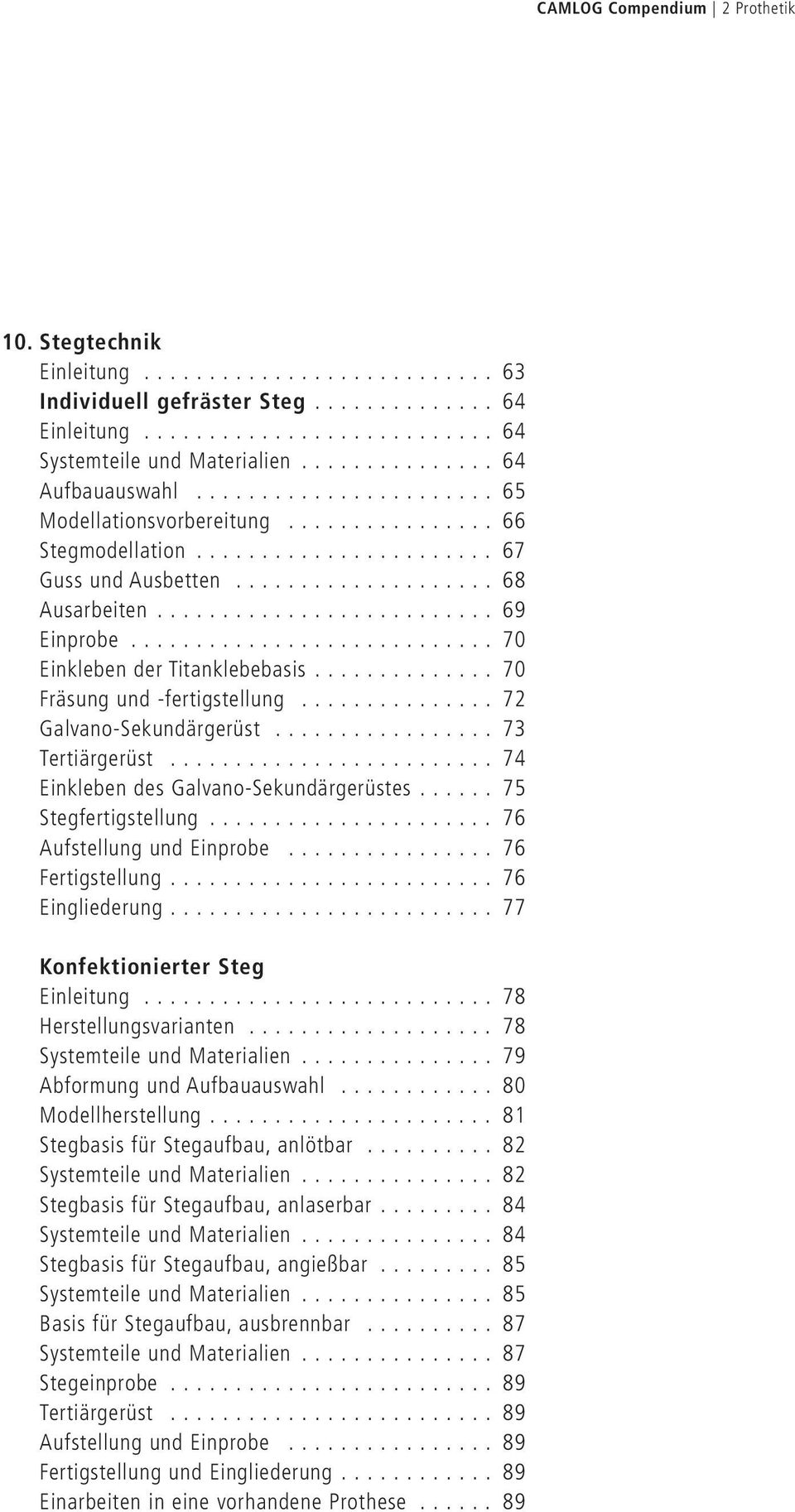 ......................... 69 Einprobe............................ 70 Einkleben der Titanklebebasis.............. 70 Fräsung und -fertigstellung............... 72 Galvano-Sekundärgerüst.