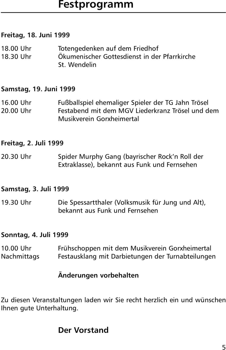 30 Uhr Spider Murphy Gang (bayrischer Rock n Roll der Extraklasse), bekannt aus Funk und Fernsehen Samstag, 3. Juli 1999 19.