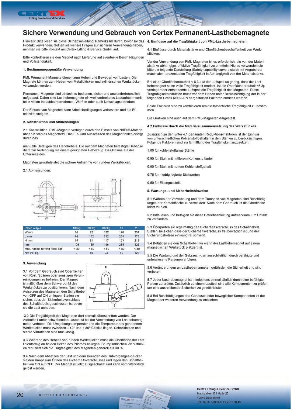 Bestimmungsgemäße Verwendung PML Permanent-Magnete dienen zum Heben und Bewegen von Lasten. Die Magnete können zum Heben von Metallblöcken und zylindrischen Werkstücken verwendet werden.