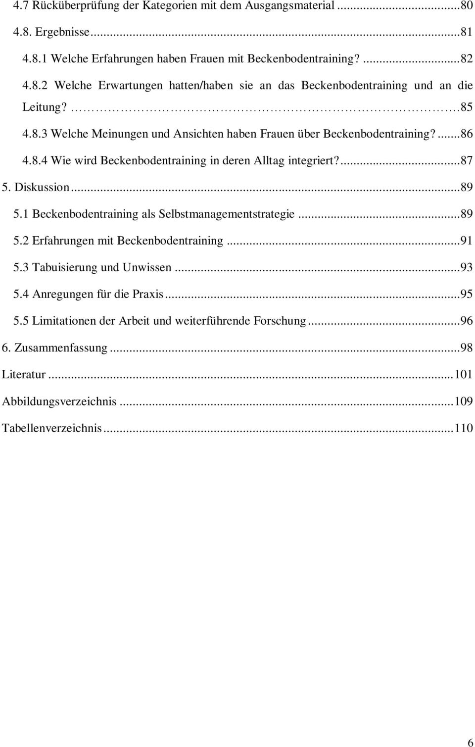 1 Beckenbodentraining als Selbstmanagementstrategie... 89 5.2 Erfahrungen mit Beckenbodentraining... 91 5.3 Tabuisierung und Unwissen... 93 5.4 Anregungen für die Praxis... 95 5.