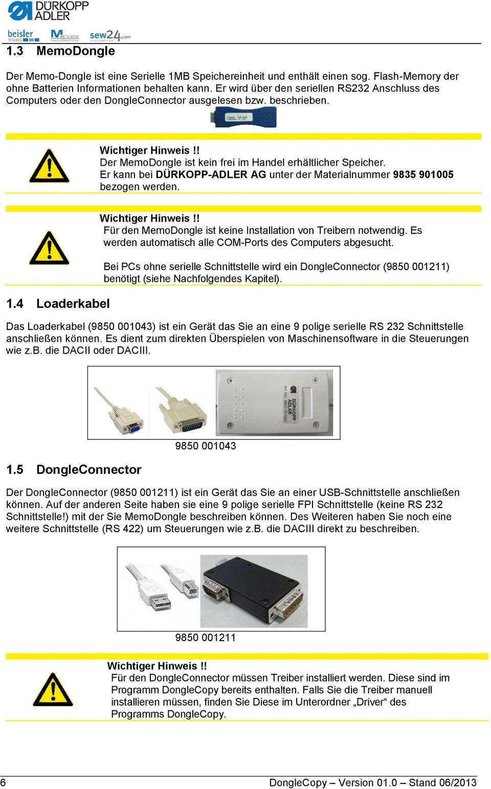 Er kann bei DÜRKOPP-ADLER AG unter der Materialnummer 9835 901005 bezogen werden. 1.4 Loaderkabel Wichtiger Hinweis!! Für den MemoDongle ist keine Installation von Treibern notwendig.