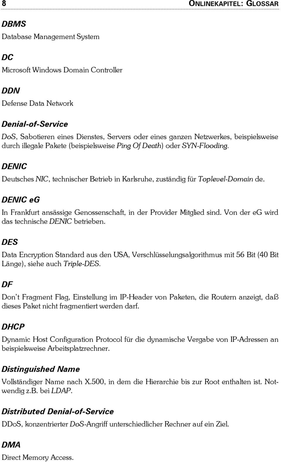 DENIC eg In Frankfurt ansässige Genossenschaft, in der Provider Mitglied sind. Von der eg wird das technische DENIC betrieben.