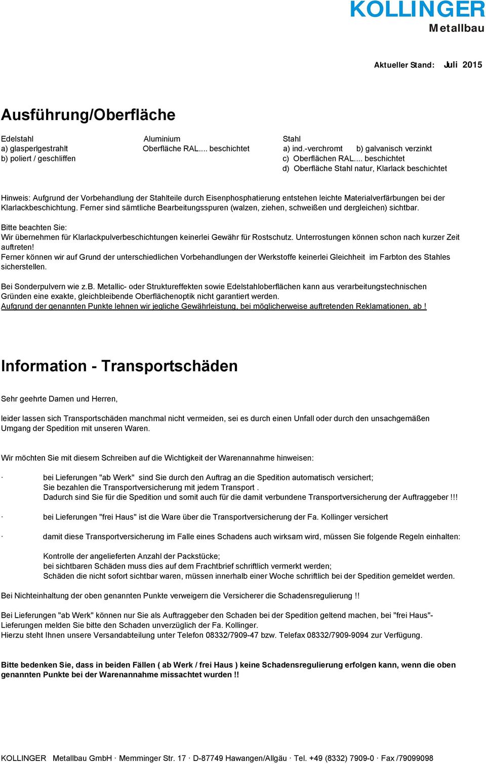 Ferner sind sämtliche Bearbeitungsspuren (walzen, ziehen, schweißen und dergleichen) sichtbar. Bitte beachten Sie: Wir übernehmen für Klarlackpulverbeschichtungen keinerlei Gewähr für Rostschutz.