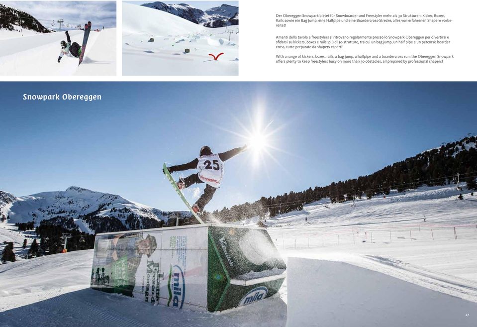 Amanti della tavola e freestylers si ritrovano regolarmente presso lo Snowpark Obereggen per divertirsi e sfidarsi su kickers, boxes e rails: più di 30 strutture, tra cui un bag