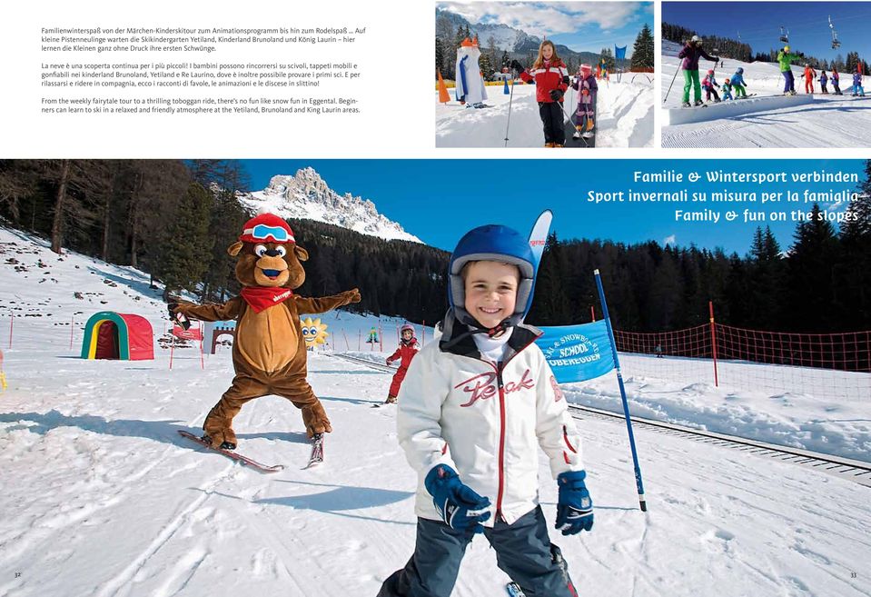 I bambini possono rincorrersi su scivoli, tappeti mobili e gonfiabili nei kinderland Brunoland, Yetiland e Re Laurino, dove è inoltre possibile provare i primi sci.