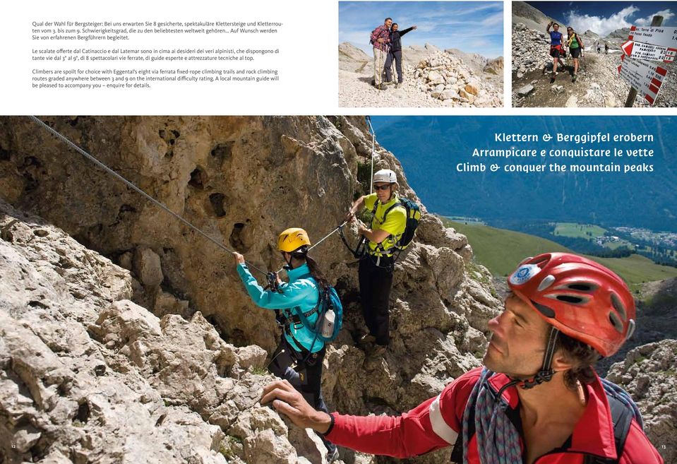 Le scalate offerte dal Catinaccio e dal Latemar sono in cima ai desideri dei veri alpinisti, che dispongono di tante vie dal 3 al 9, di 8 spettacolari vie ferrate, di guide esperte e attrezzature