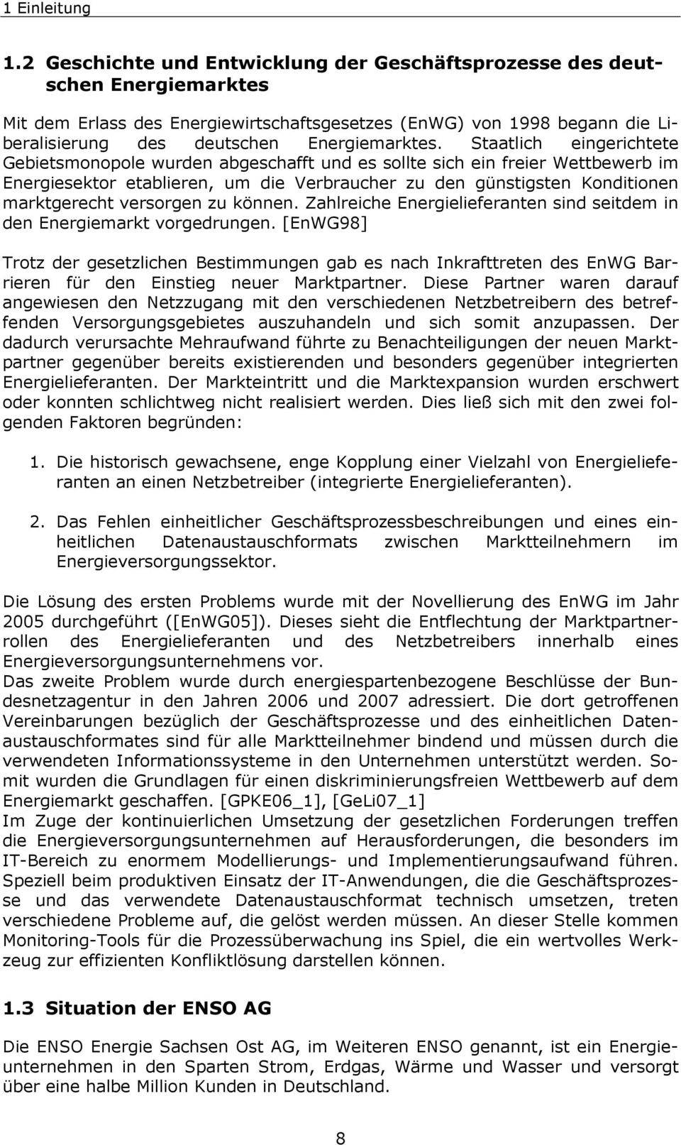 Staatlich eingerichtete Gebietsmonopole wurden abgeschafft und es sollte sich ein freier Wettbewerb im Energiesektor etablieren, um die Verbraucher zu den günstigsten Konditionen marktgerecht