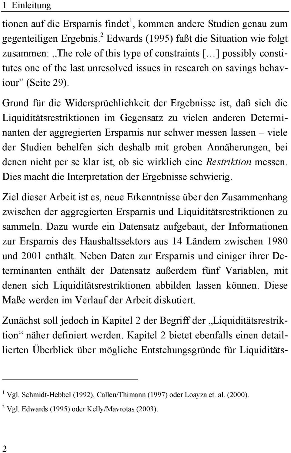 Grund für die Widersprüchlichkeit der Ergebnisse ist, daß sich die Liquiditätsrestriktionen im Gegensatz zu vielen anderen Determinanten der aggregierten Ersparnis nur schwer messen lassen viele der