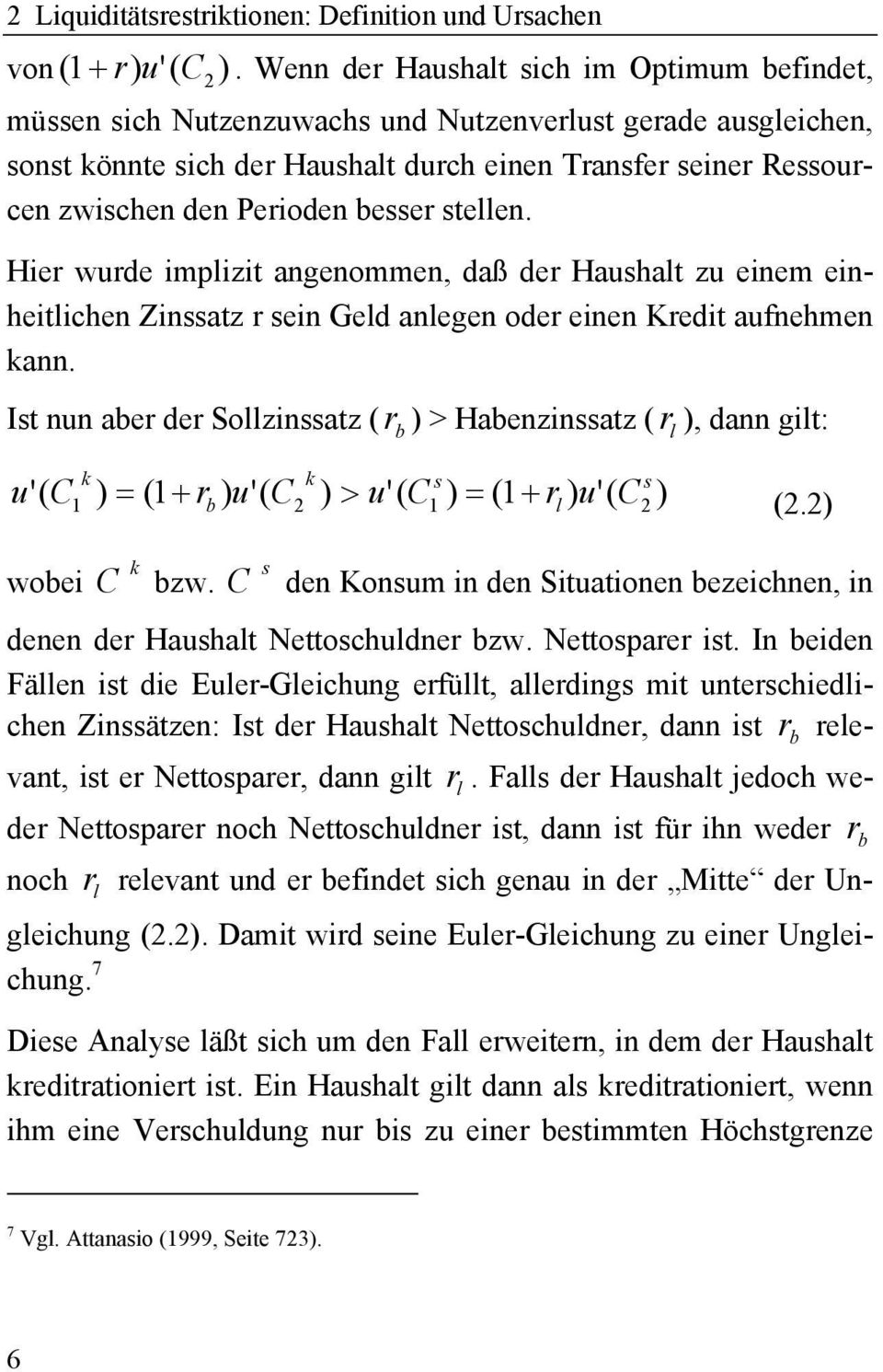 Perioden besser stellen. Hier wurde implizit angenommen, daß der Haushalt zu einem einheitlichen Zinssatz r sein Geld anlegen oder einen Kredit aufnehmen kann.