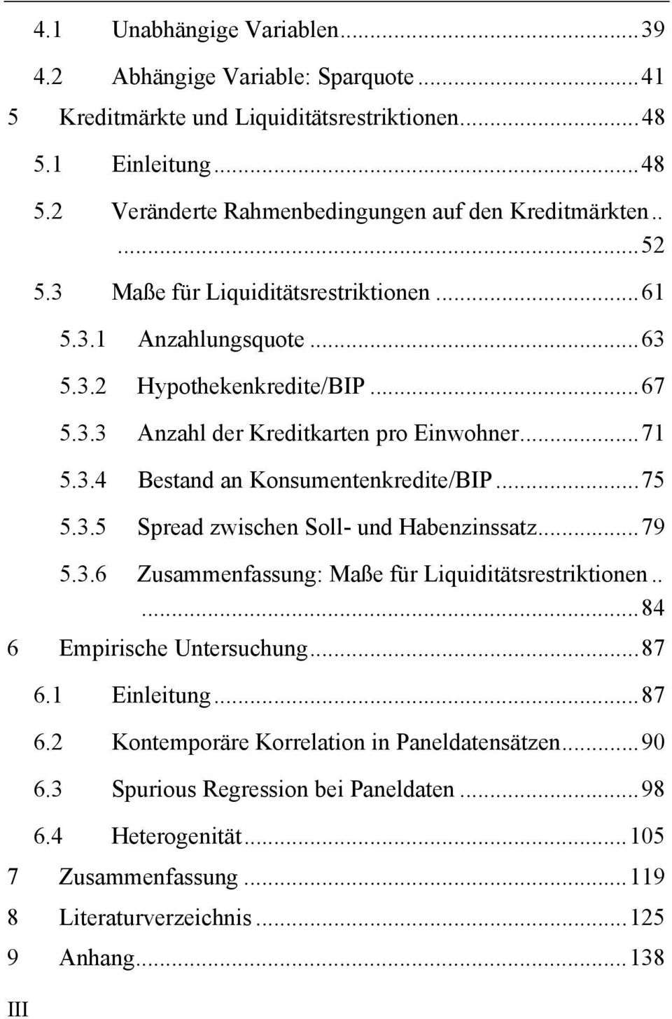 ..75 5.3.5 Spread zwischen Soll- und Habenzinssatz...79 5.3.6 Zusammenfassung: Maße für Liquiditätsrestriktionen.....84 6 Empirische Untersuchung...87 6.