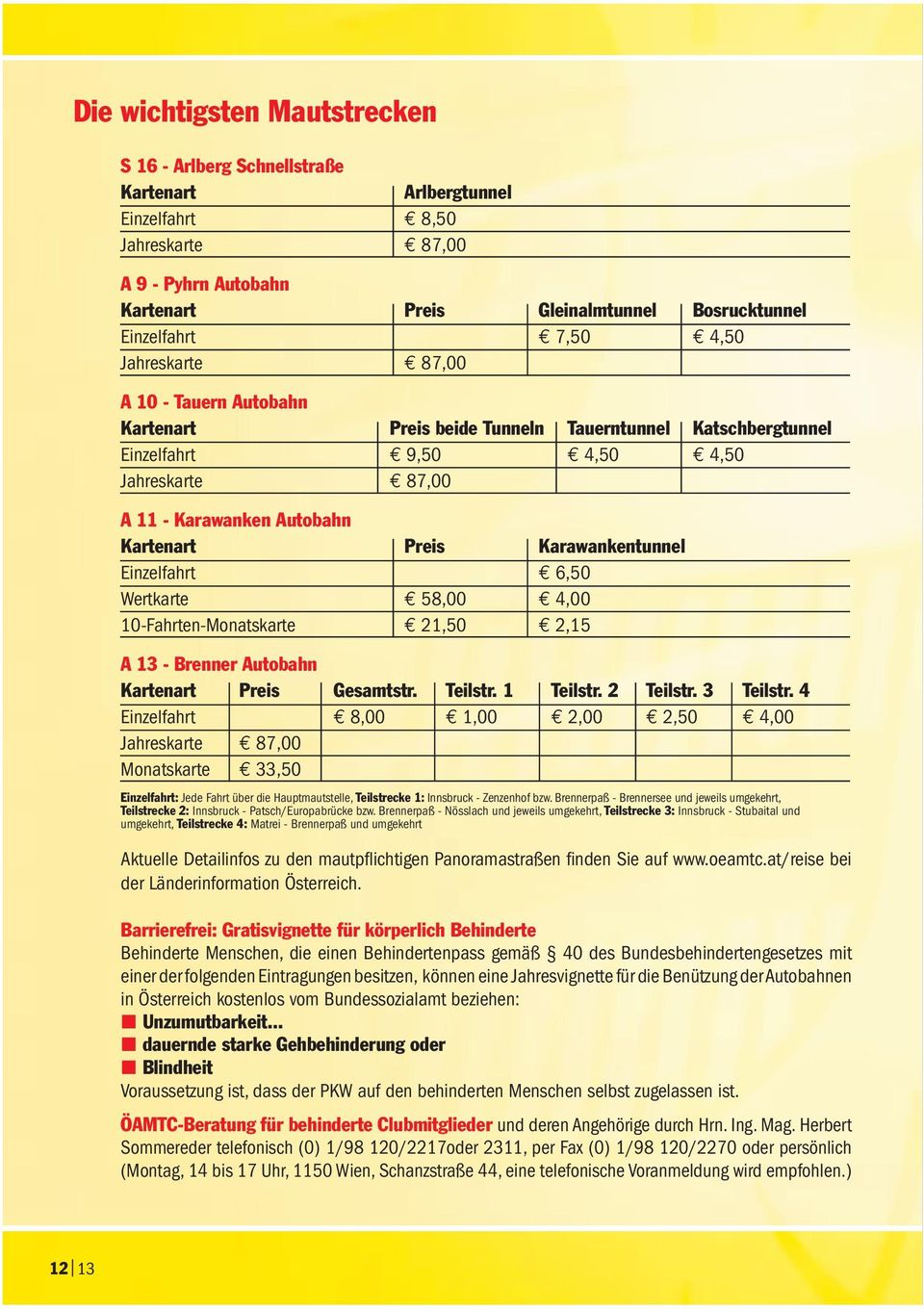 Karawankentunnel Einzelfahrt 6,50 Wertkarte 58,00 4,00 10-Fahrten-Monatskarte 21,50 2,15 A 13 - Brenner Autobahn Kartenart Preis Gesamtstr. Teilstr. 1 Teilstr. 2 Teilstr. 3 Teilstr.