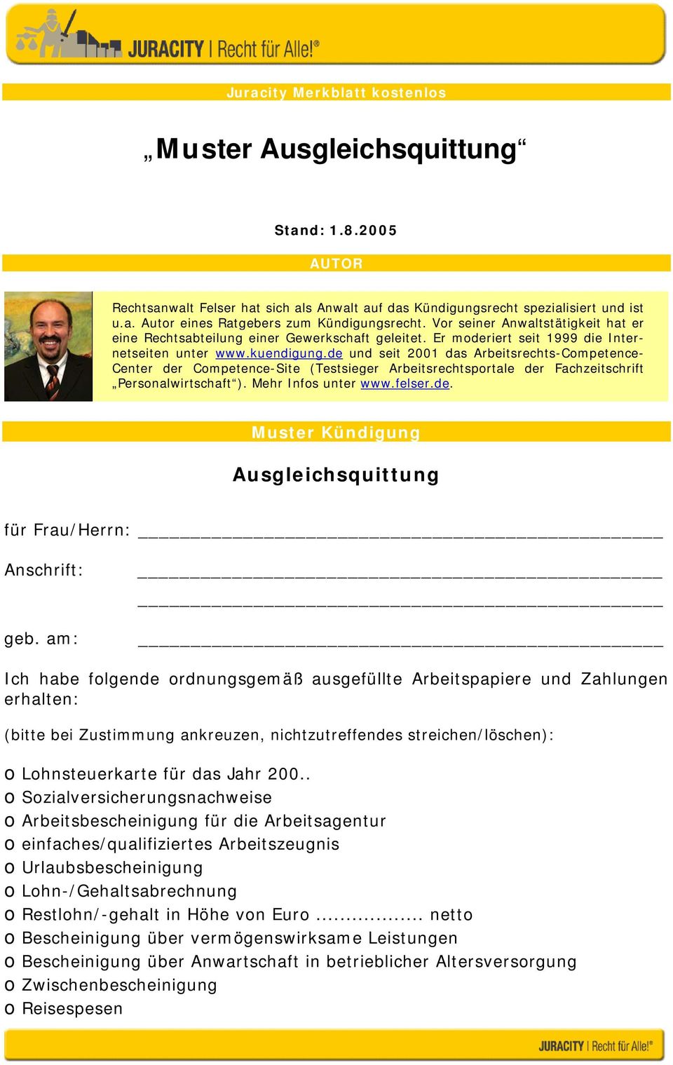 de und seit 2001 das Arbeitsrechts-Competence- Center der Competence-Site (Testsieger Arbeitsrechtsportale der Fachzeitschrift Personalwirtschaft ). Mehr Infos unter www.felser.de. Muster Kündigung Ausgleichsquittung für Frau/Herrn: Anschrift: geb.