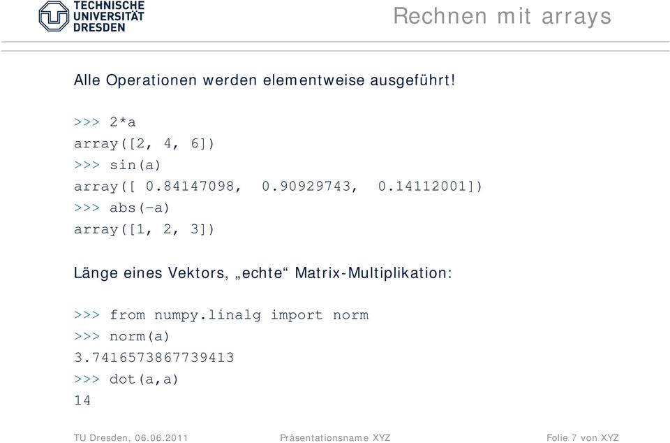 14112001]) >>> abs(-a) array([1, 2, 3]) Länge eines Vektors, echte Matrix-Multiplikation: