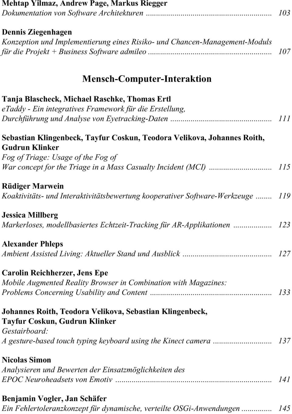 .. 107 Mensch-Computer-Interaktion Tanja Blascheck, Michael Raschke, Thomas Ertl etaddy - Ein integratives Framework für die Erstellung, Durchführung und Analyse von Eyetracking-Daten.