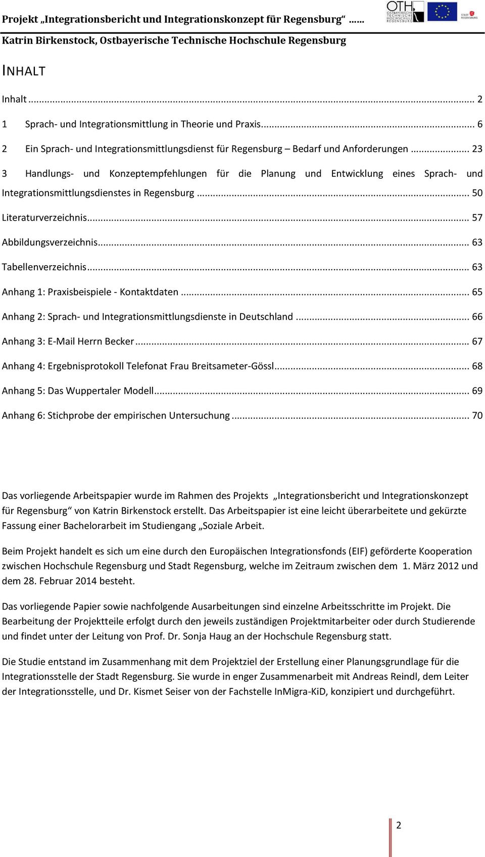 .. 63 Tabellenverzeichnis... 63 Anhang 1: Praxisbeispiele - Kontaktdaten... 65 Anhang 2: Sprach- und Integrationsmittlungsdienste in Deutschland... 66 Anhang 3: E-Mail Herrn Becker.