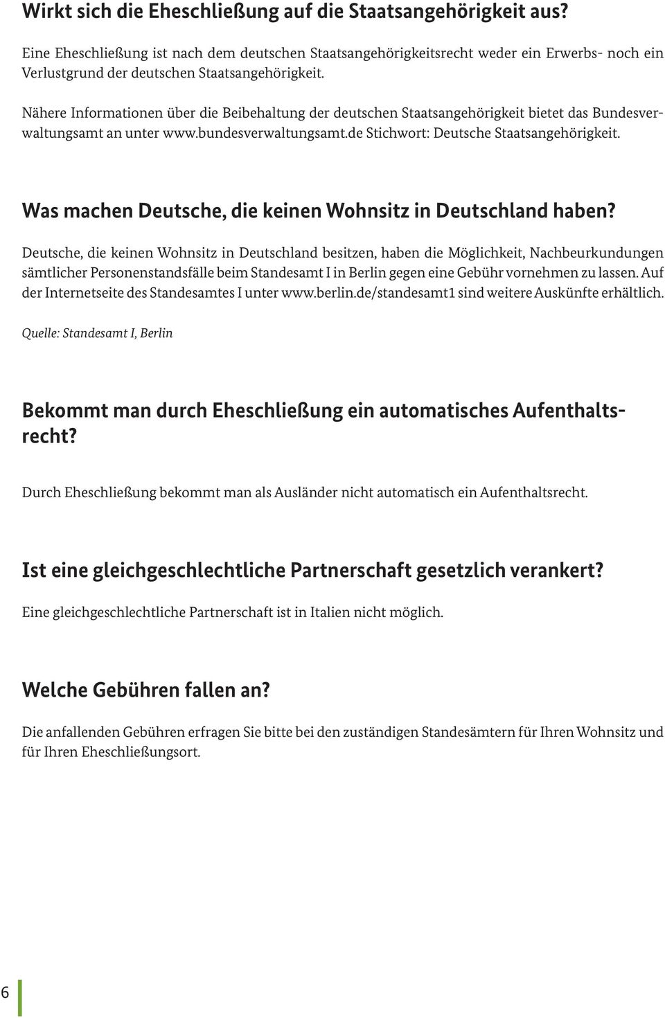 Nähere Informationen über die Beibehaltung der deutschen Staatsangehörigkeit bietet das Bundesverwaltungsamt an unter www.bundesverwaltungsamt.de Stichwort: Deutsche Staatsangehörigkeit.