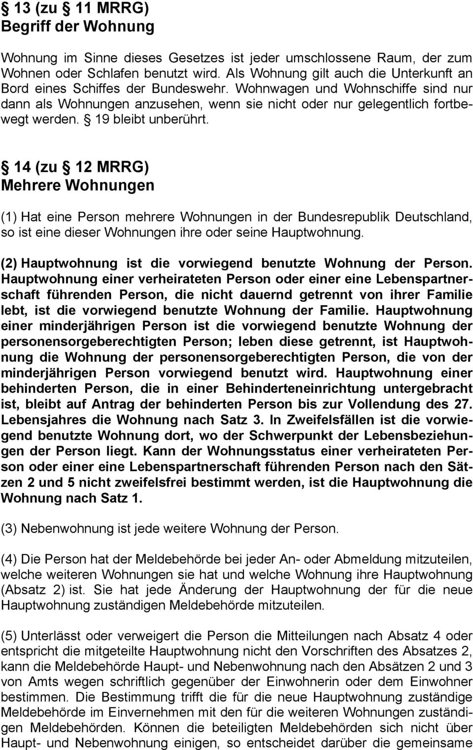 19 bleibt unberührt. 14 (zu 12 MRRG) Mehrere Wohnungen (1) Hat eine Person mehrere Wohnungen in der Bundesrepublik Deutschland, so ist eine dieser Wohnungen ihre oder seine Hauptwohnung.