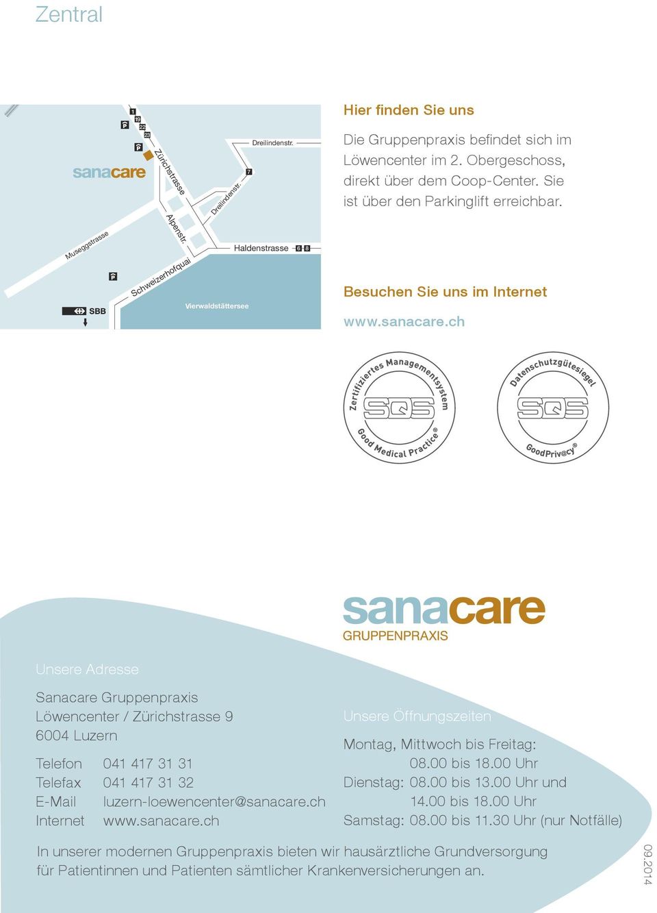 ch Unsere Adresse Sanacare Gruppenpraxis Löwencenter / Zürichstrasse 9 6004 Luzern Telefon 041 417 31 31 Telefax 041 417 31 32 E-Mail luzern-loewencenter@sanacare.