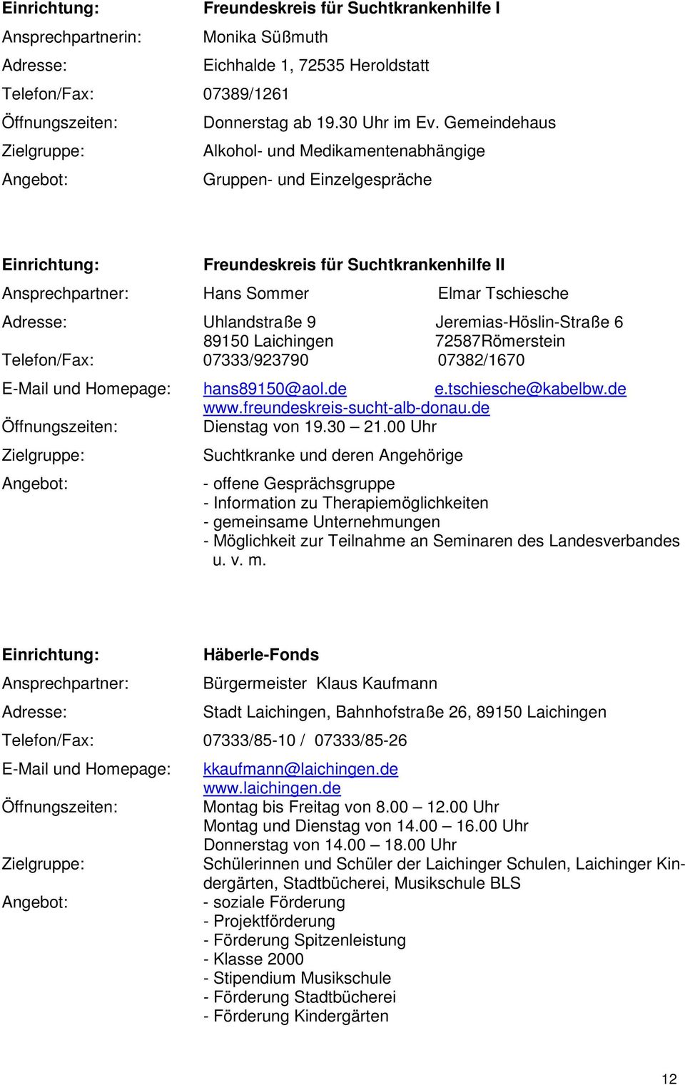 Laichingen 72587Römerstein Telefon/Fax: 07333/923790 07382/1670 hans89150@aol.de e.tschiesche@kabelbw.de www.freundeskreis-sucht-alb-donau.de Dienstag von 19.30 21.